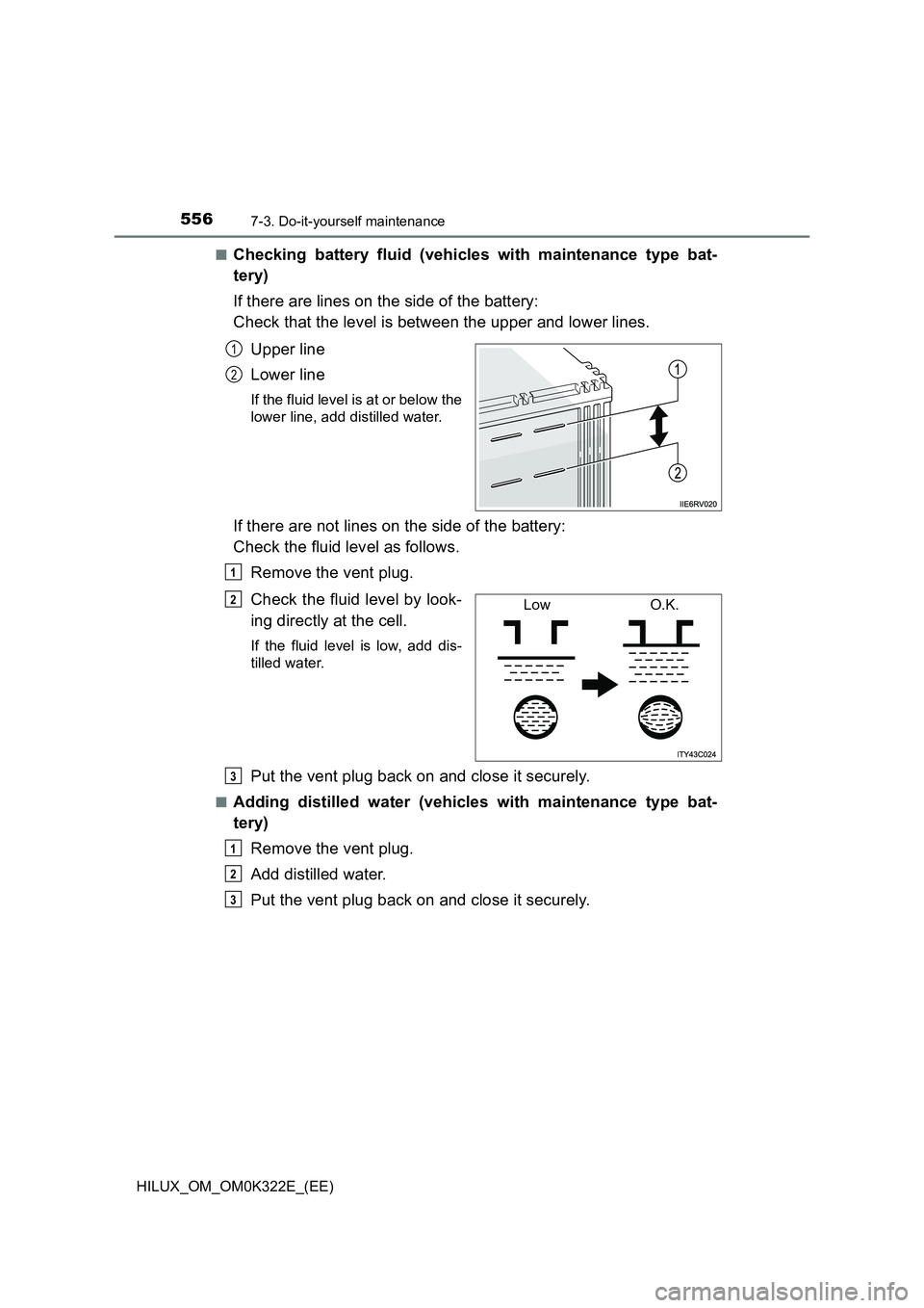 TOYOTA HILUX 2017  Owners Manual (in English) 5567-3. Do-it-yourself maintenance
HILUX_OM_OM0K322E_(EE) 
■Checking battery fluid (vehicles with maintenance type bat- 
tery) 
If there are lines on the side of the battery:  
Check that the level 