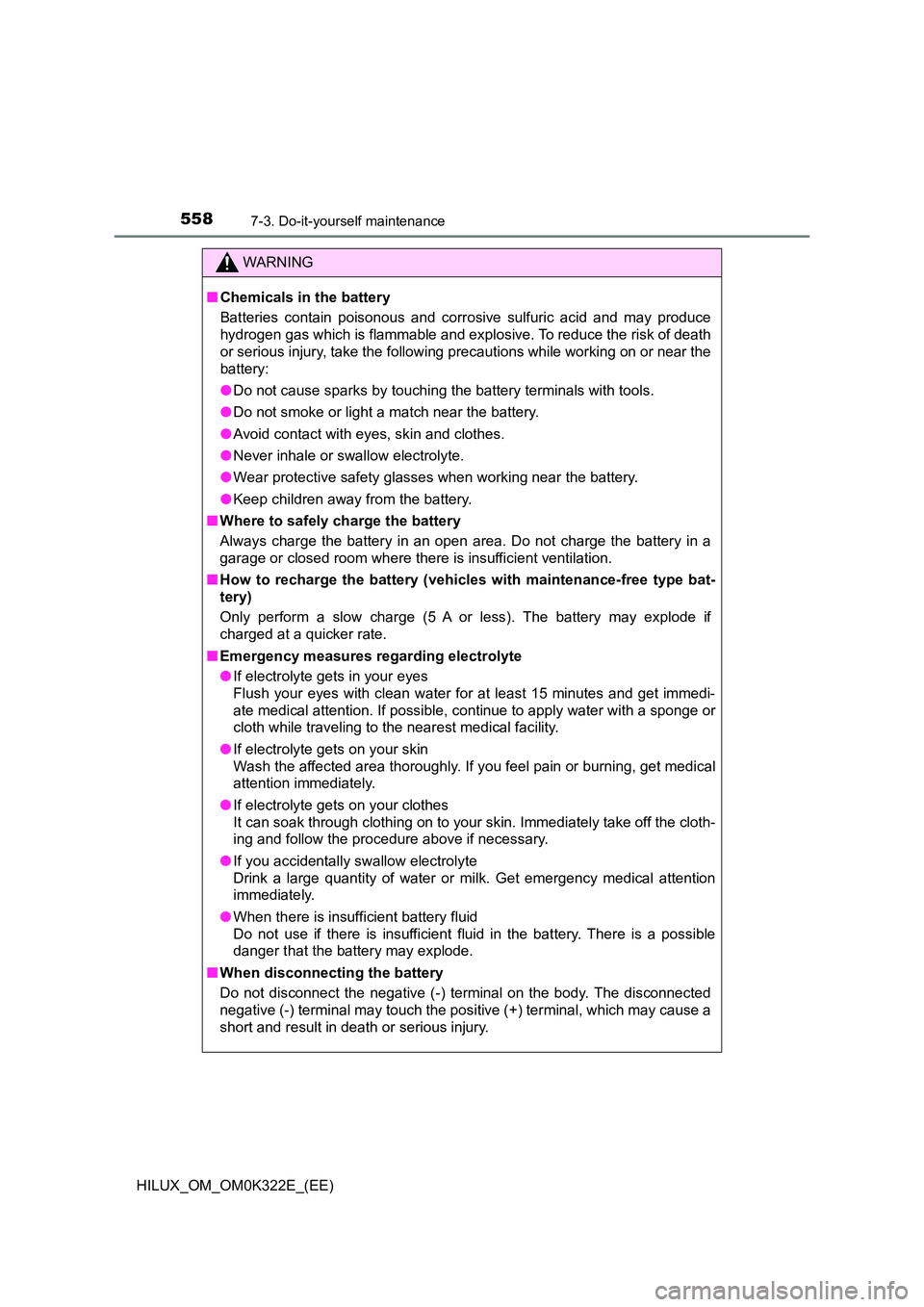 TOYOTA HILUX 2017 Owners Manual (in English) 5587-3. Do-it-yourself maintenance
HILUX_OM_OM0K322E_(EE)
WARNING
■Chemicals in the battery
Batteries contain poisonous and corrosive sulfuric acid and may produce
hydrogen gas which is flammable TOYOTA HILUX 2017 Owners Manual (in English) 5587-3. Do-it-yourself maintenance
HILUX_OM_OM0K322E_(EE)
WARNING
■Chemicals in the battery
Batteries contain poisonous and corrosive sulfuric acid and may produce
hydrogen gas which is flammable