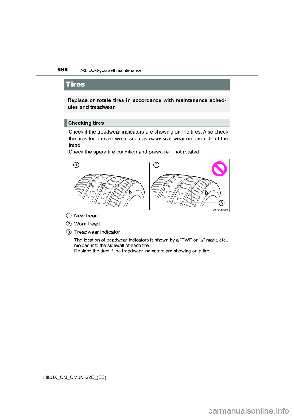 TOYOTA HILUX 2017  Owners Manual (in English) 5667-3. Do-it-yourself maintenance
HILUX_OM_OM0K322E_(EE)
Tires
Check if the treadwear indicators are showing on the tires. Also check 
the tires for uneven wear, such as excessive wear on one side of