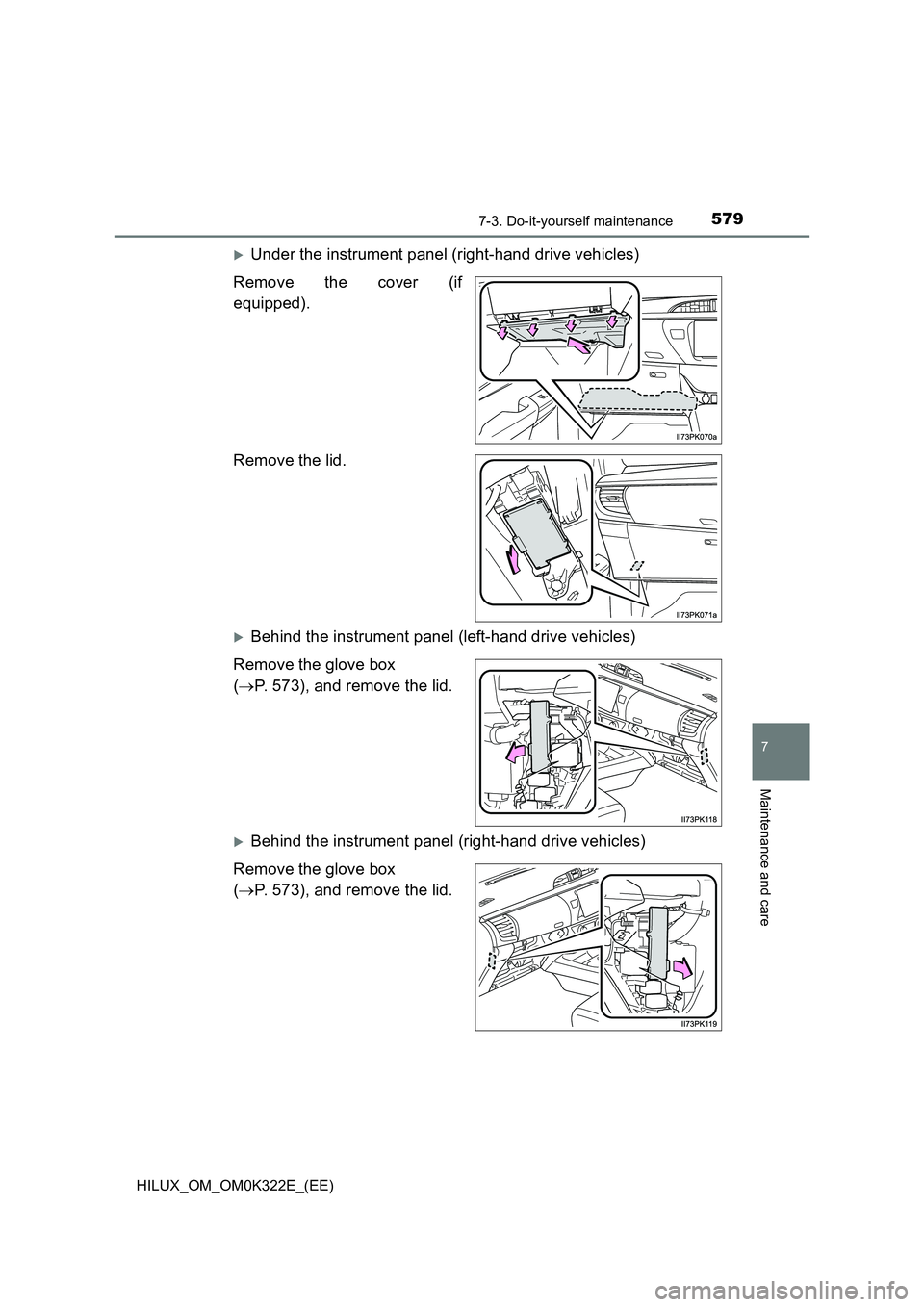 TOYOTA HILUX 2017  Owners Manual (in English) 5797-3. Do-it-yourself maintenance
HILUX_OM_OM0K322E_(EE)
7
Maintenance and care
Under the instrument panel (right-hand drive vehicles) 
Remove the cover (if 
equipped). 
Remove the lid.
Behind 