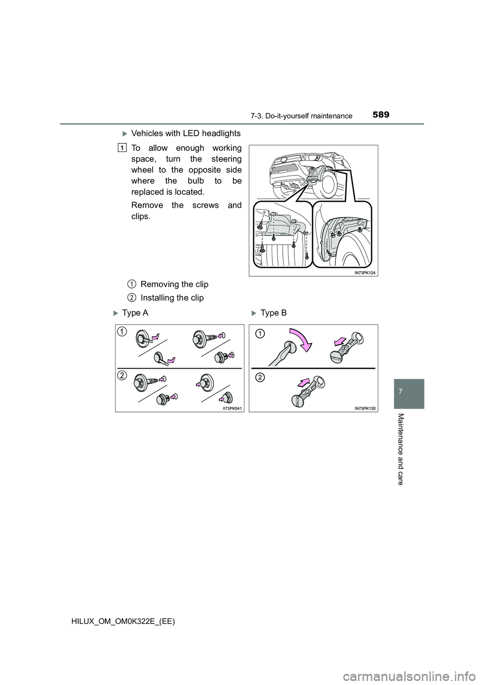 TOYOTA HILUX 2017  Owners Manual (in English) 5897-3. Do-it-yourself maintenance
HILUX_OM_OM0K322E_(EE)
7
Maintenance and care
Vehicles with LED headlights 
To allow enough working 
space, turn the steering 
wheel to the opposite side 
where t