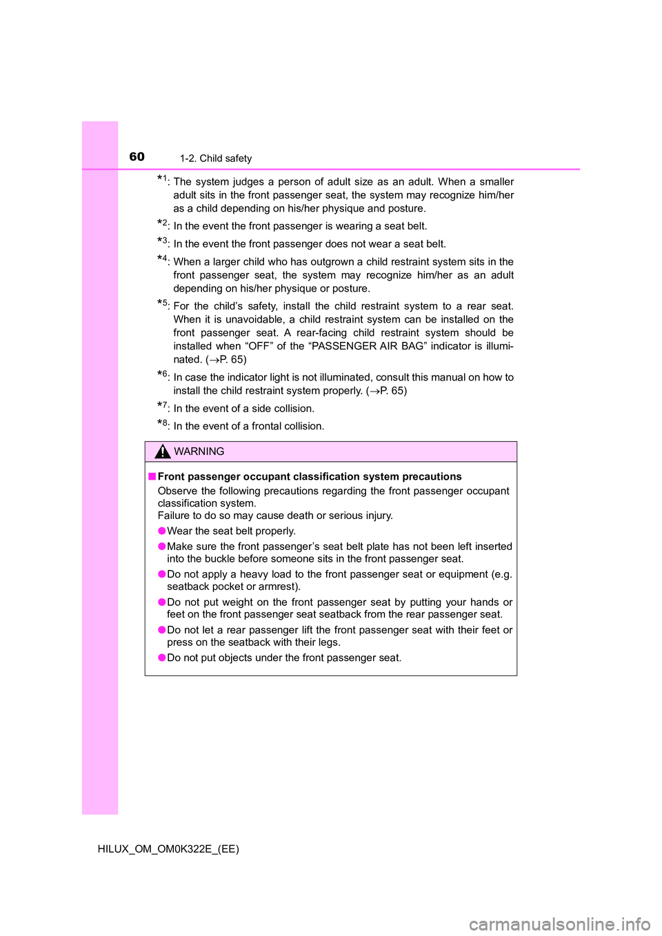 TOYOTA HILUX 2017 Owners Manual (in English) 601-2. Child safety
HILUX_OM_OM0K322E_(EE)
*1: The system judges a person of adult size as an adult. When a smaller
adult sits in the front passenger seat, the system may recognize him/her
as a child TOYOTA HILUX 2017 Owners Manual (in English) 601-2. Child safety
HILUX_OM_OM0K322E_(EE)
*1: The system judges a person of adult size as an adult. When a smaller
adult sits in the front passenger seat, the system may recognize him/her
as a child