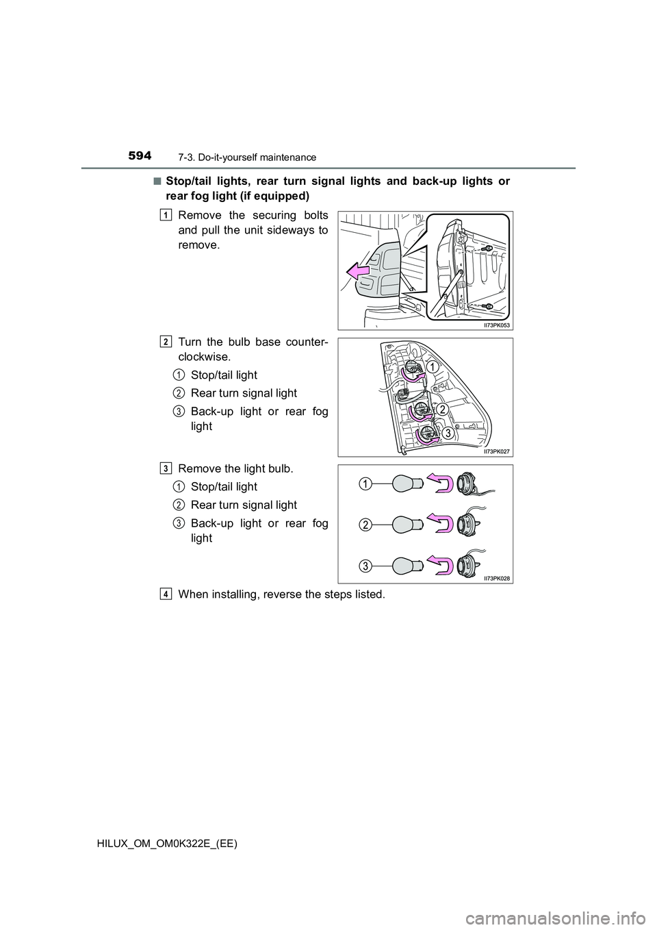 TOYOTA HILUX 2017  Owners Manual (in English) 5947-3. Do-it-yourself maintenance
HILUX_OM_OM0K322E_(EE) 
■Stop/tail lights, rear turn signal lights and back-up lights or 
rear fog light (if equipped) 
Remove the securing bolts 
and pull the uni