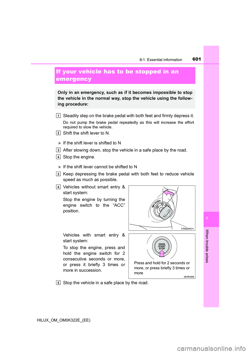 TOYOTA HILUX 2017 Owners Manual (in English) 6018-1. Essential information
HILUX_OM_OM0K322E_(EE)
8
When trouble arises
If your vehicle has to be stopped in an
emergency
Steadily step on the brake pedal with both feet and firmly depress it.
Do TOYOTA HILUX 2017 Owners Manual (in English) 6018-1. Essential information
HILUX_OM_OM0K322E_(EE)
8
When trouble arises
If your vehicle has to be stopped in an
emergency
Steadily step on the brake pedal with both feet and firmly depress it.
Do