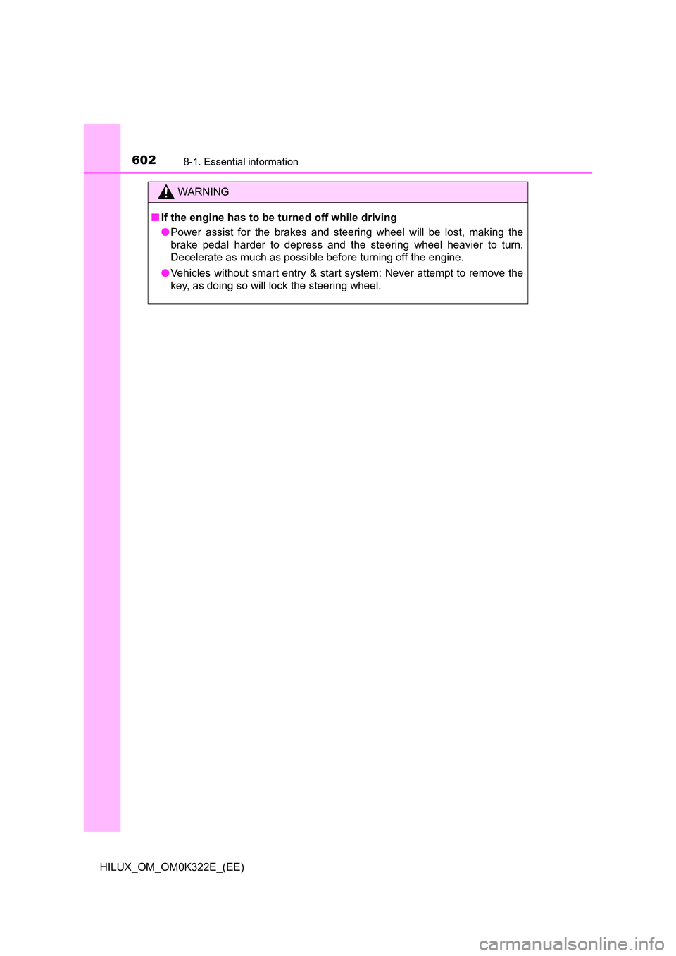 TOYOTA HILUX 2017  Owners Manual (in English) 6028-1. Essential information
HILUX_OM_OM0K322E_(EE)
WARNING
■If the engine has to be turned off while driving 
● Power assist for the brakes and steering wheel will be lost, making the 
brake ped