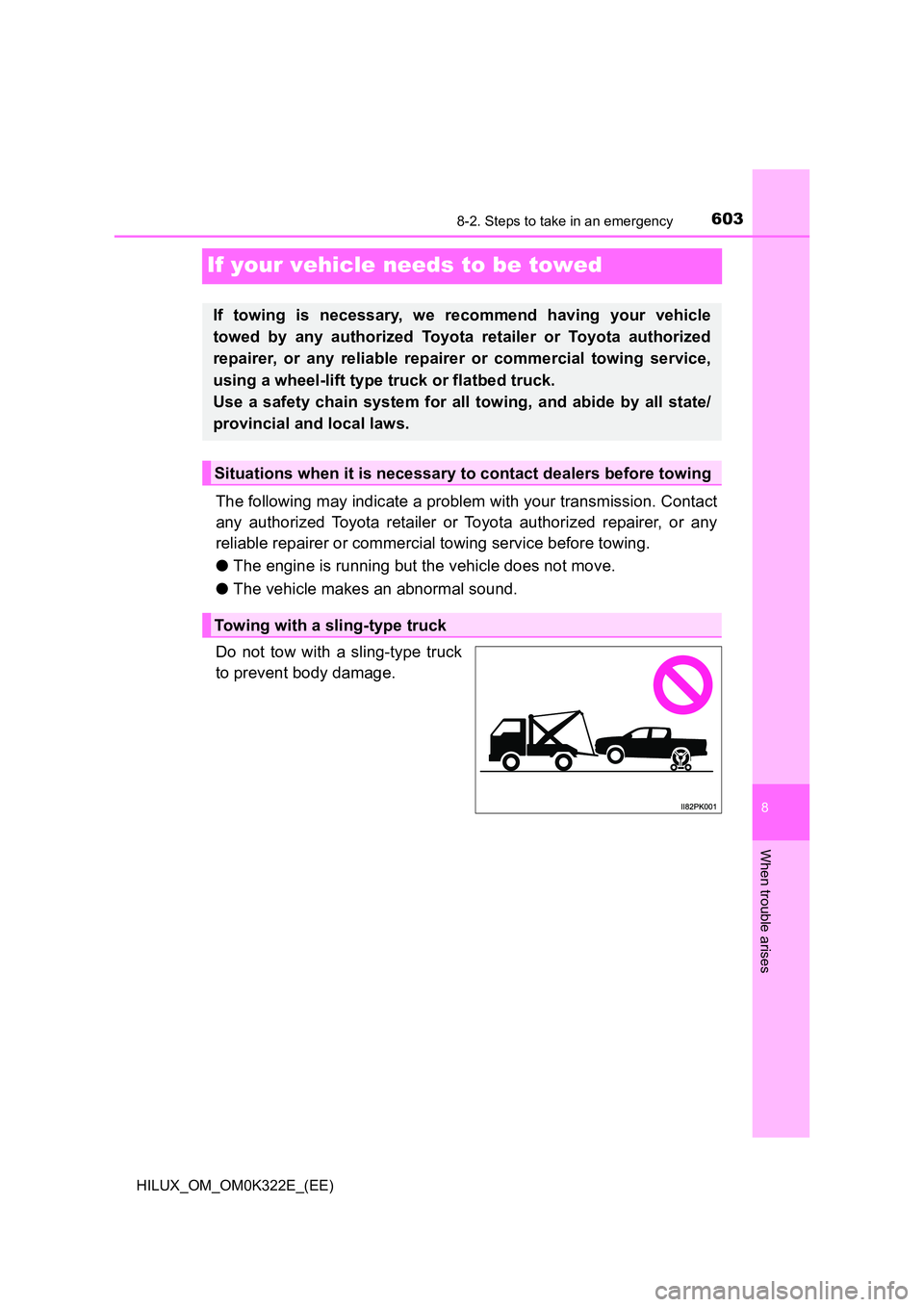 TOYOTA HILUX 2017  Owners Manual (in English) 6038-2. Steps to take in an emergency
HILUX_OM_OM0K322E_(EE)
8
When trouble arises
If your vehicle needs to be towed
The following may indicate a problem with your transmission. Contact 
any authorize