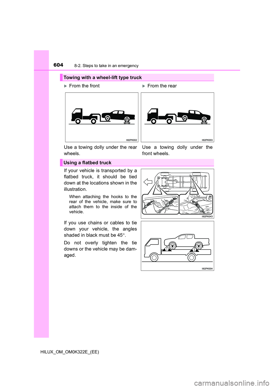 TOYOTA HILUX 2017  Owners Manual (in English) 6048-2. Steps to take in an emergency
HILUX_OM_OM0K322E_(EE)
If your vehicle is transported by a 
flatbed truck, it should be tied 
down at the locations shown in the 
illustration. 
When attaching th