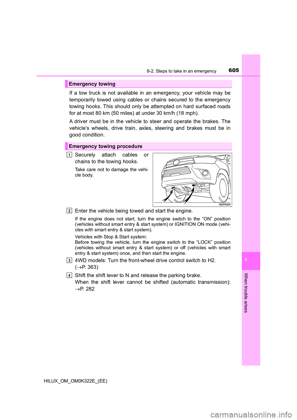 TOYOTA HILUX 2017 Owners Manual (in English) 6058-2. Steps to take in an emergency
HILUX_OM_OM0K322E_(EE)
8
When trouble arises
If a tow truck is not available in an emergency, your vehicle may be
temporarily towed using cables or chains secure TOYOTA HILUX 2017 Owners Manual (in English) 6058-2. Steps to take in an emergency
HILUX_OM_OM0K322E_(EE)
8
When trouble arises
If a tow truck is not available in an emergency, your vehicle may be
temporarily towed using cables or chains secure