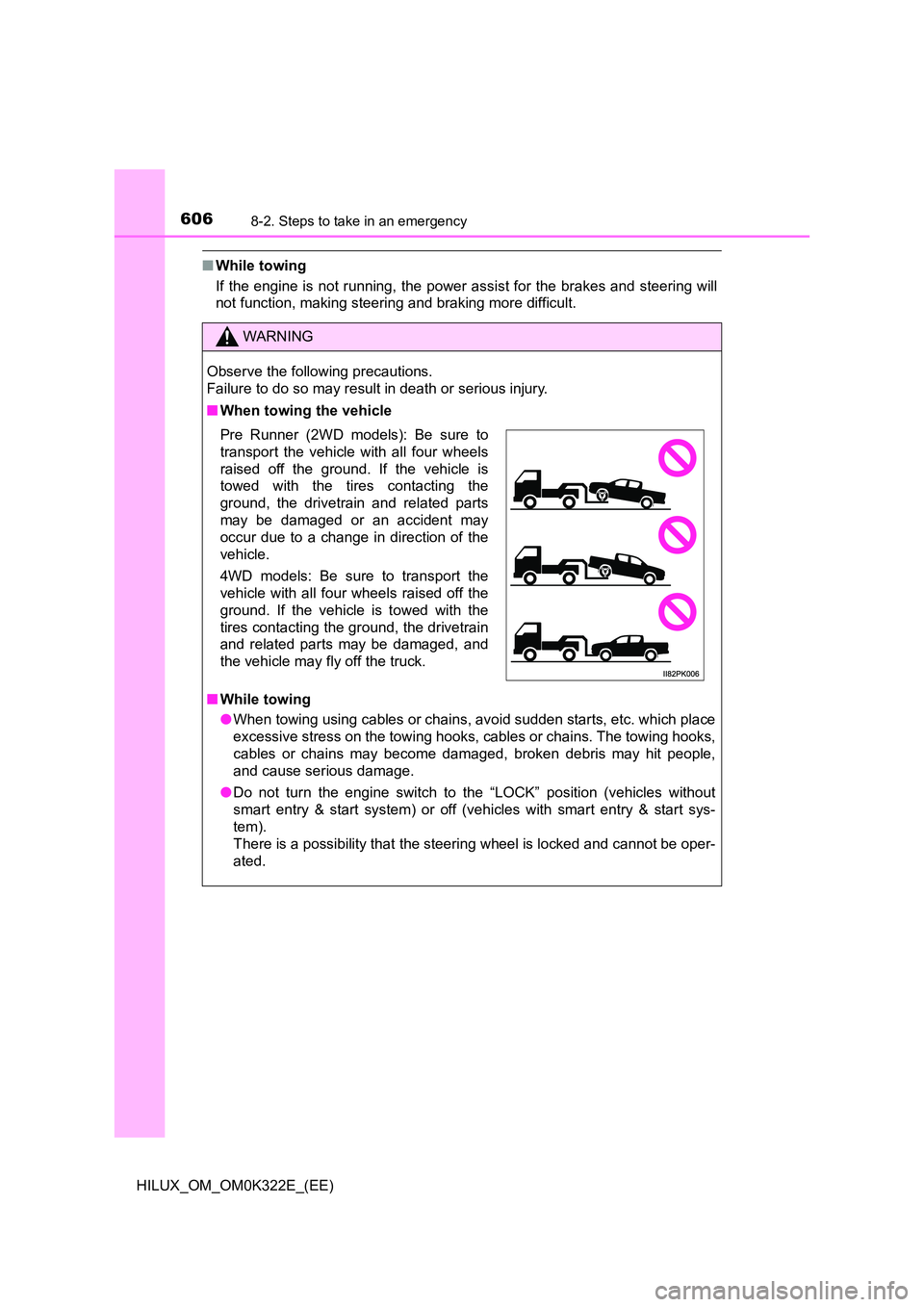 TOYOTA HILUX 2017 Owners Manual (in English) 6068-2. Steps to take in an emergency
HILUX_OM_OM0K322E_(EE)
■While towing
If the engine is not running, the power assist for the brakes and steering will
not function, making steering and braking TOYOTA HILUX 2017 Owners Manual (in English) 6068-2. Steps to take in an emergency
HILUX_OM_OM0K322E_(EE)
■While towing
If the engine is not running, the power assist for the brakes and steering will
not function, making steering and braking