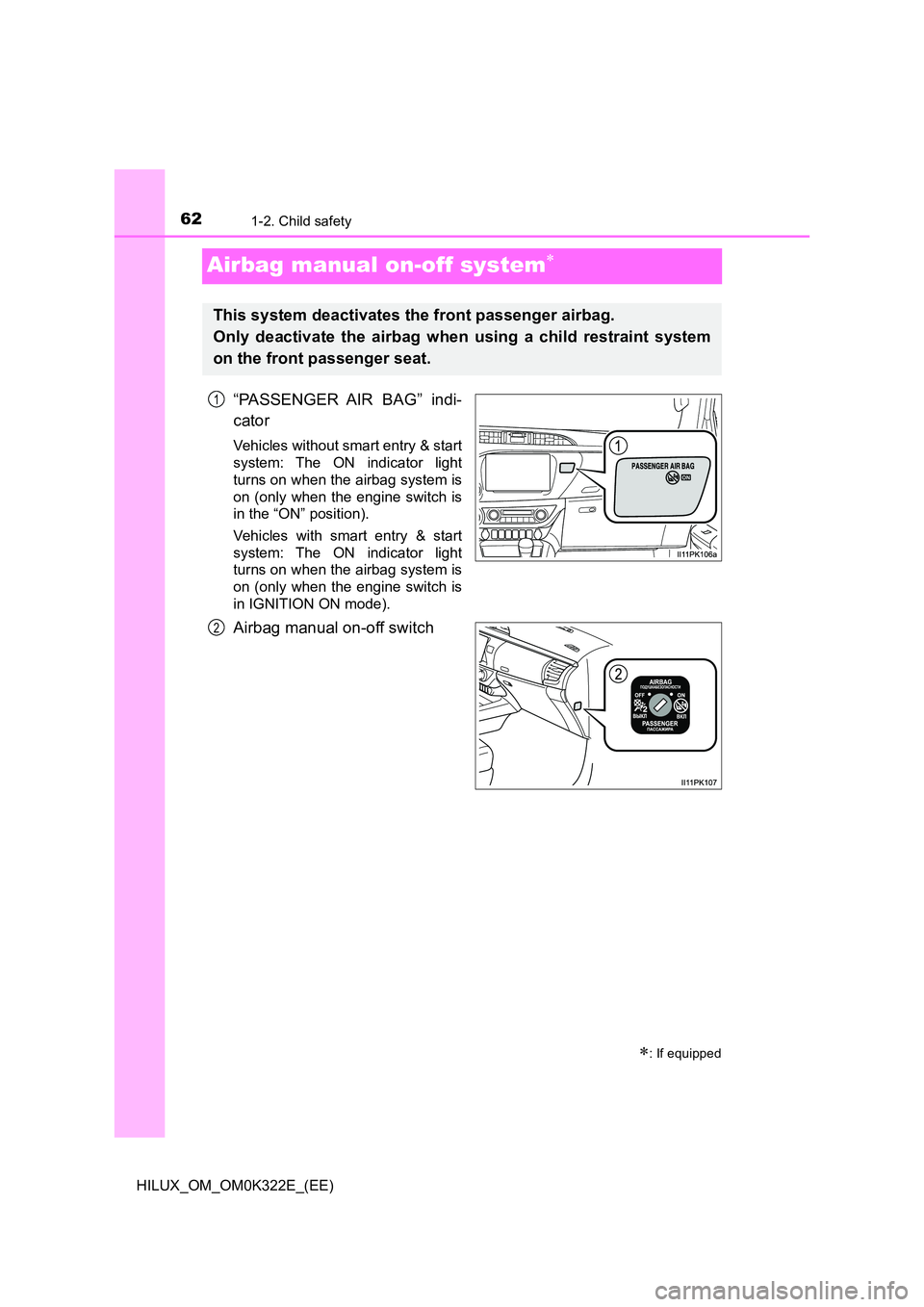 TOYOTA HILUX 2017  Owners Manual (in English) 621-2. Child safety
HILUX_OM_OM0K322E_(EE)
Airbag manual on-off system
“PASSENGER AIR BAG” indi- 
cator
Vehicles without smart entry & start 
system: The ON indicator light 
turns on when the a