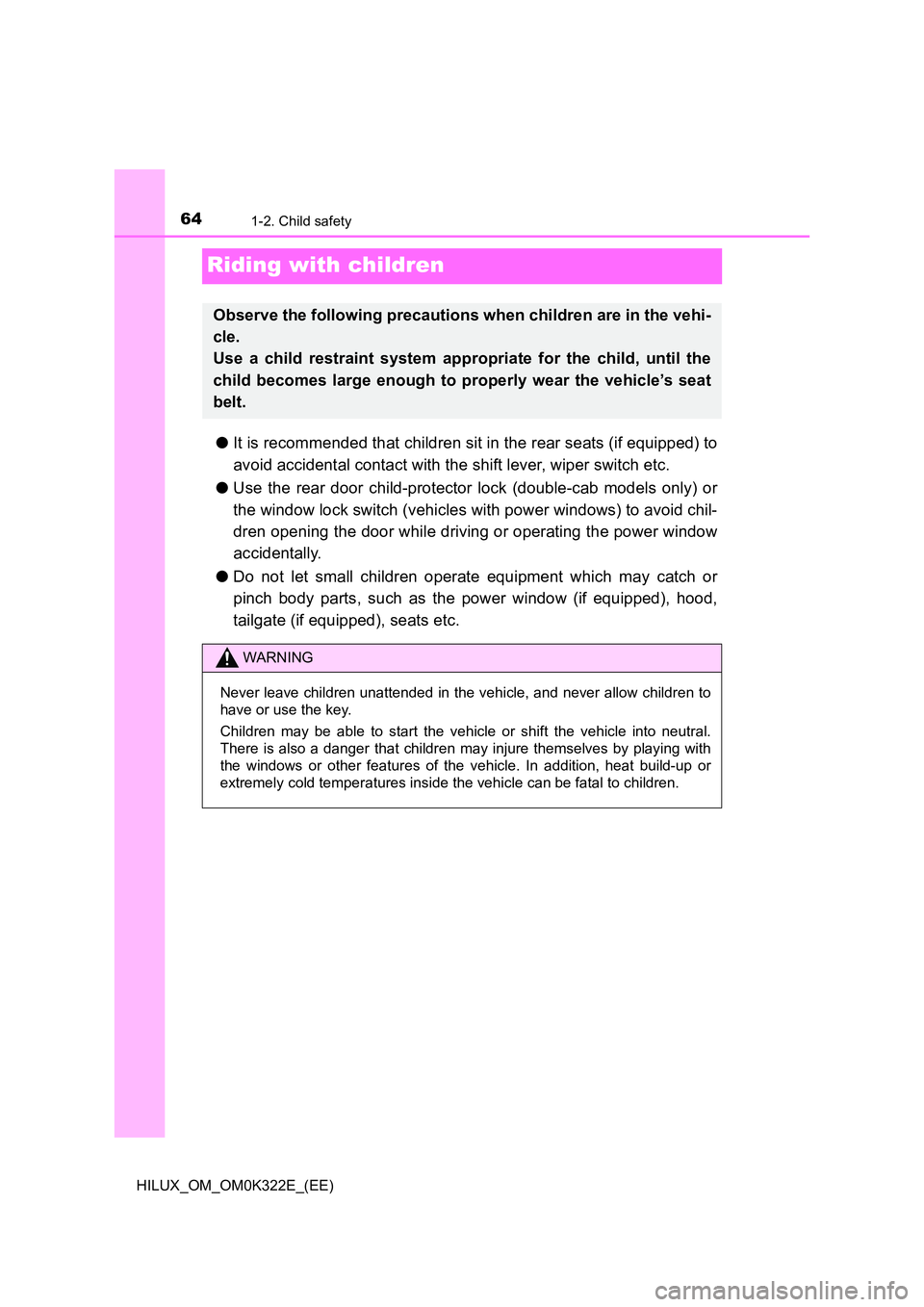 TOYOTA HILUX 2017 Owners Manual (in English) 641-2. Child safety
HILUX_OM_OM0K322E_(EE)
Riding with children
●It is recommended that children sit in the rear seats (if equipped) to
avoid accidental contact with the shift lever, wiper switch e TOYOTA HILUX 2017 Owners Manual (in English) 641-2. Child safety
HILUX_OM_OM0K322E_(EE)
Riding with children
●It is recommended that children sit in the rear seats (if equipped) to
avoid accidental contact with the shift lever, wiper switch e