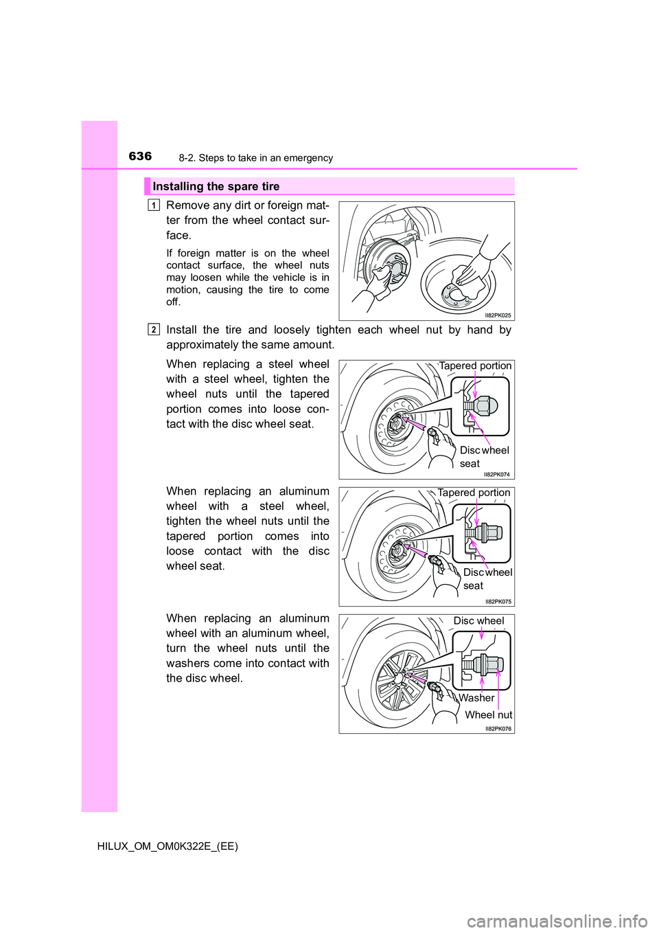 TOYOTA HILUX 2017  Owners Manual (in English) 6368-2. Steps to take in an emergency
HILUX_OM_OM0K322E_(EE)
Remove any dirt or foreign mat- 
ter from the wheel contact sur- 
face.
If foreign matter is on the wheel 
contact surface, the wheel nuts 