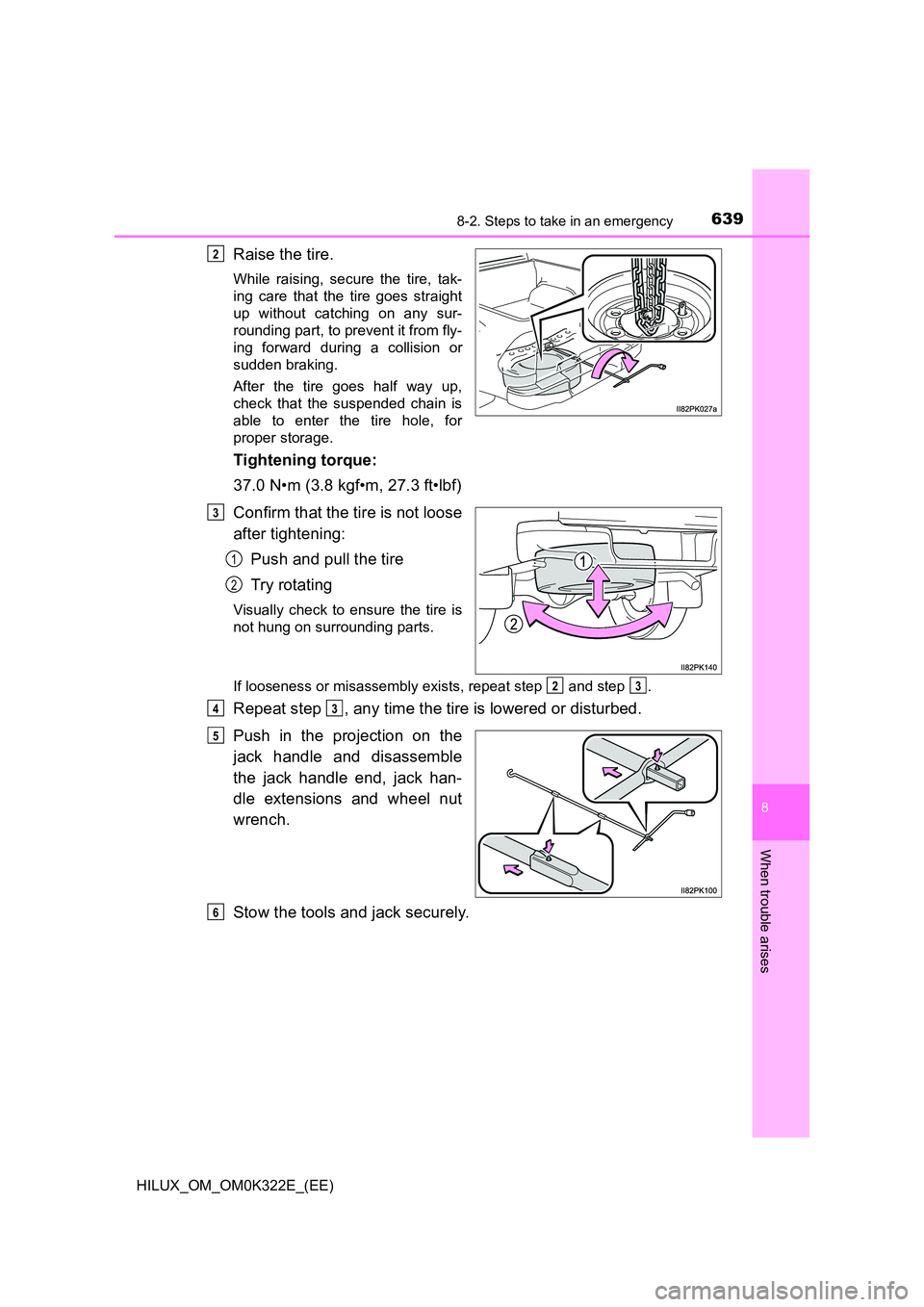 TOYOTA HILUX 2017  Owners Manual (in English) 6398-2. Steps to take in an emergency
HILUX_OM_OM0K322E_(EE)
8
When trouble arises
Raise the tire.
While raising, secure the tire, tak- 
ing care that the tire goes straight
up without catching on any