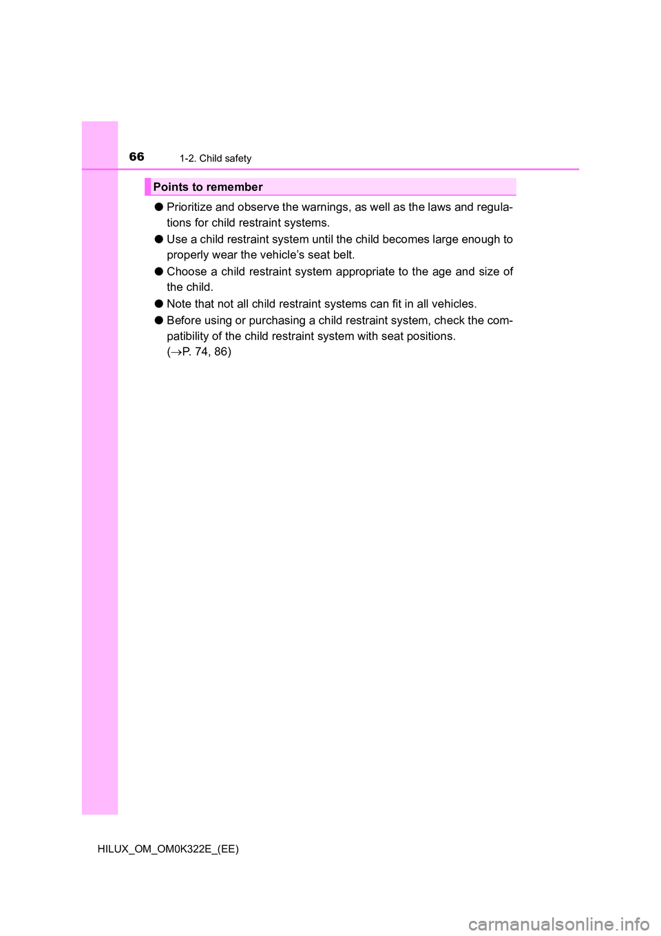 TOYOTA HILUX 2017  Owners Manual (in English) 661-2. Child safety
HILUX_OM_OM0K322E_(EE)
●Prioritize and observe the warnings, as well as the laws and regula- 
tions for child restraint systems. 
● Use a child restraint system until the child