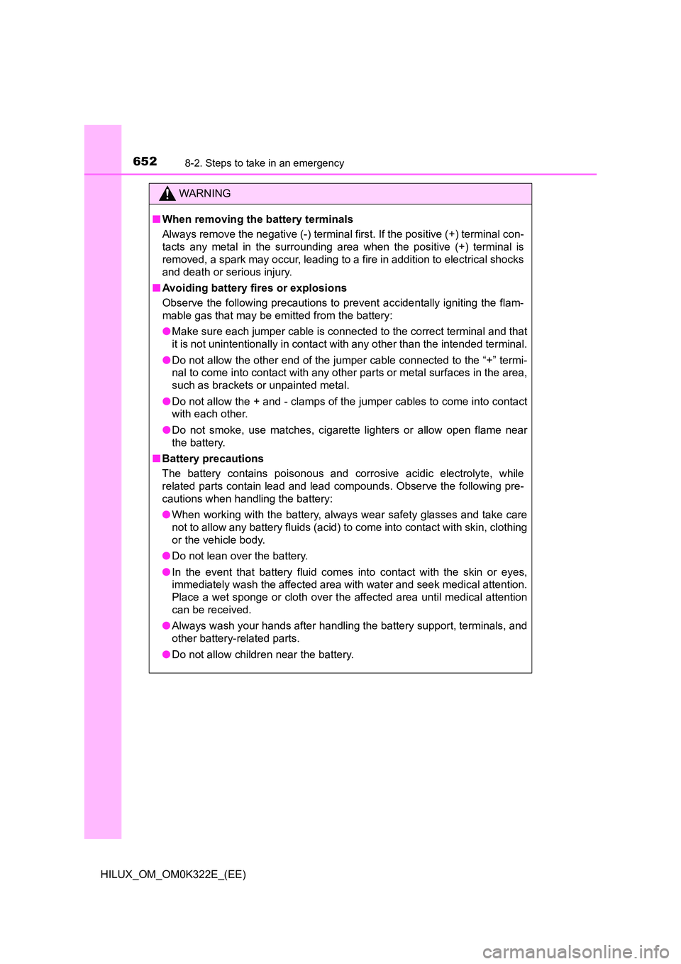 TOYOTA HILUX 2017 Owners Manual (in English) 6528-2. Steps to take in an emergency
HILUX_OM_OM0K322E_(EE)
WARNING
■When removing the battery terminals
Always remove the negative (-) terminal first. If the positive (+) terminal con-
tacts any TOYOTA HILUX 2017 Owners Manual (in English) 6528-2. Steps to take in an emergency
HILUX_OM_OM0K322E_(EE)
WARNING
■When removing the battery terminals
Always remove the negative (-) terminal first. If the positive (+) terminal con-
tacts any