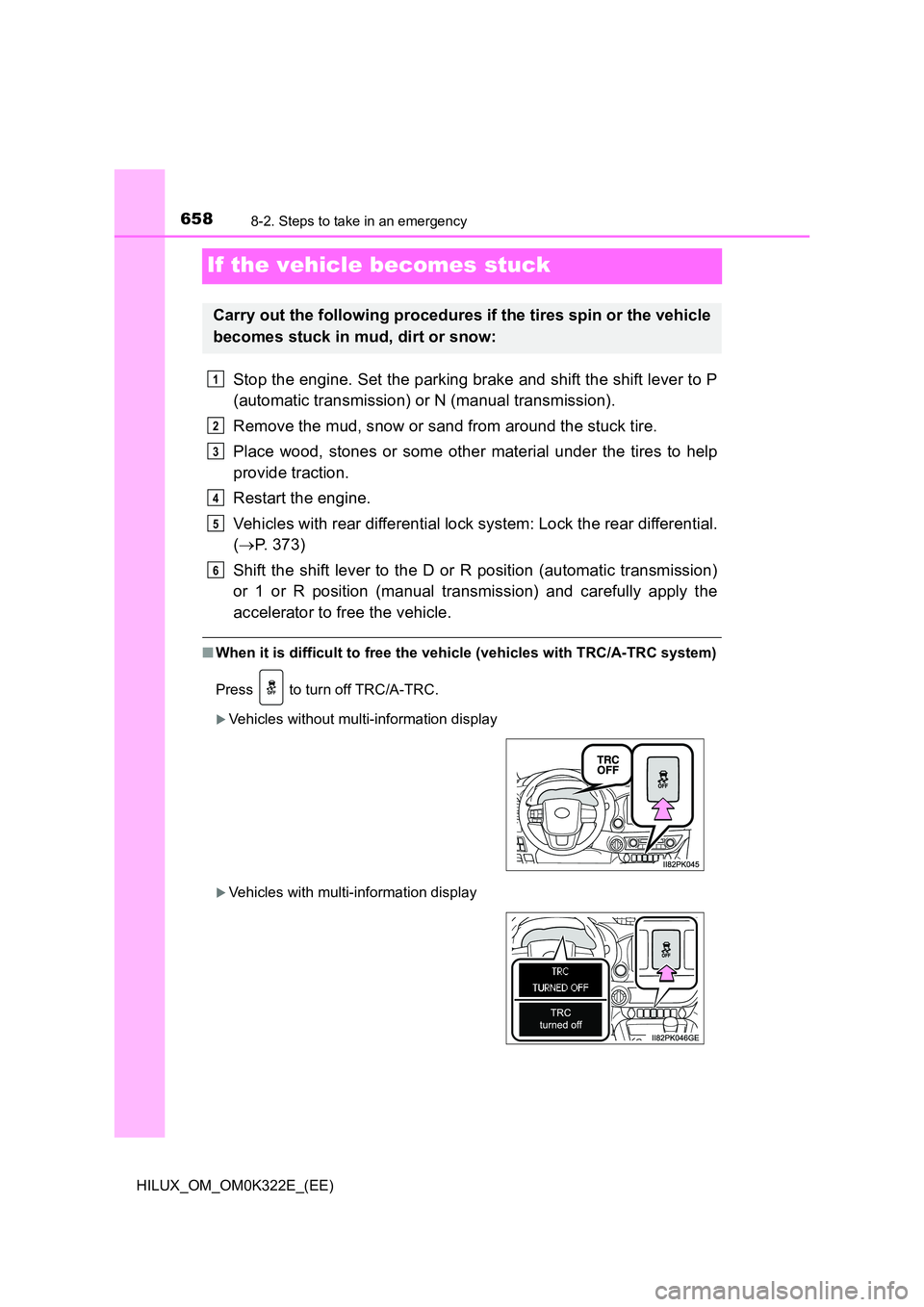 TOYOTA HILUX 2017  Owners Manual (in English) 6588-2. Steps to take in an emergency
HILUX_OM_OM0K322E_(EE)
If the vehicle becomes stuck
Stop the engine. Set the parking brake and shift the shift lever to P 
(automatic transmission) or N (manual t