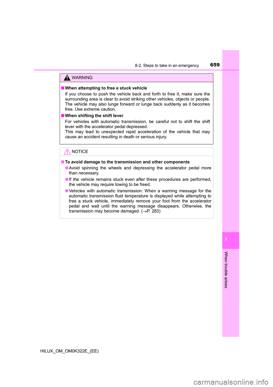 TOYOTA HILUX 2017  Owners Manual (in English) 6598-2. Steps to take in an emergency
HILUX_OM_OM0K322E_(EE)
8
When trouble arises
WARNING
■When attempting to free a stuck vehicle 
If you choose to push the vehicle back and forth to free it, make