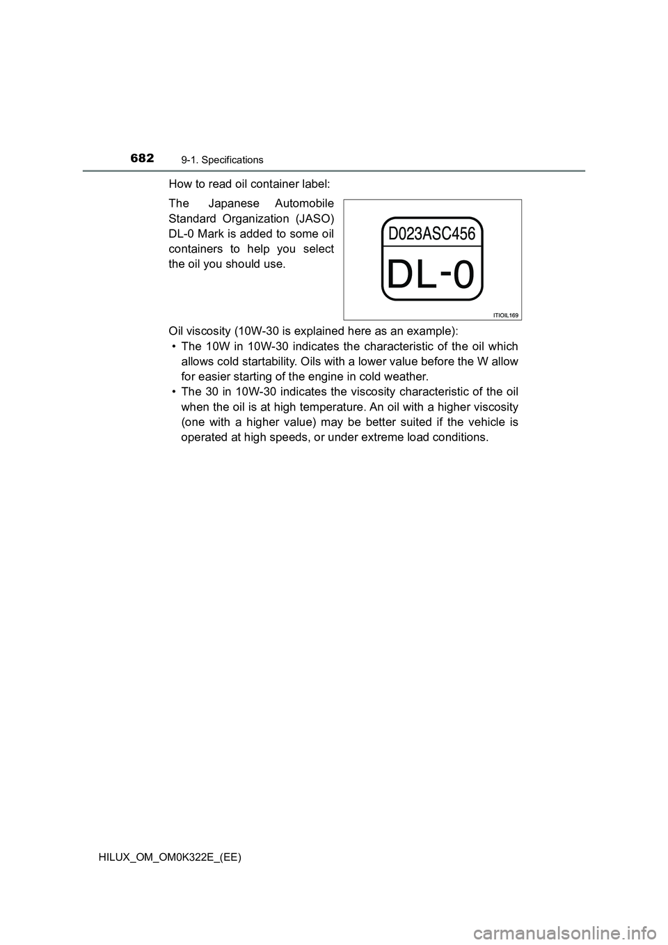 TOYOTA HILUX 2017  Owners Manual (in English) 6829-1. Specifications
HILUX_OM_OM0K322E_(EE)
How to read oil container label: 
The Japanese Automobile 
Standard Organization (JASO) 
DL-0 Mark is added to some oil 
containers to help you select 
th