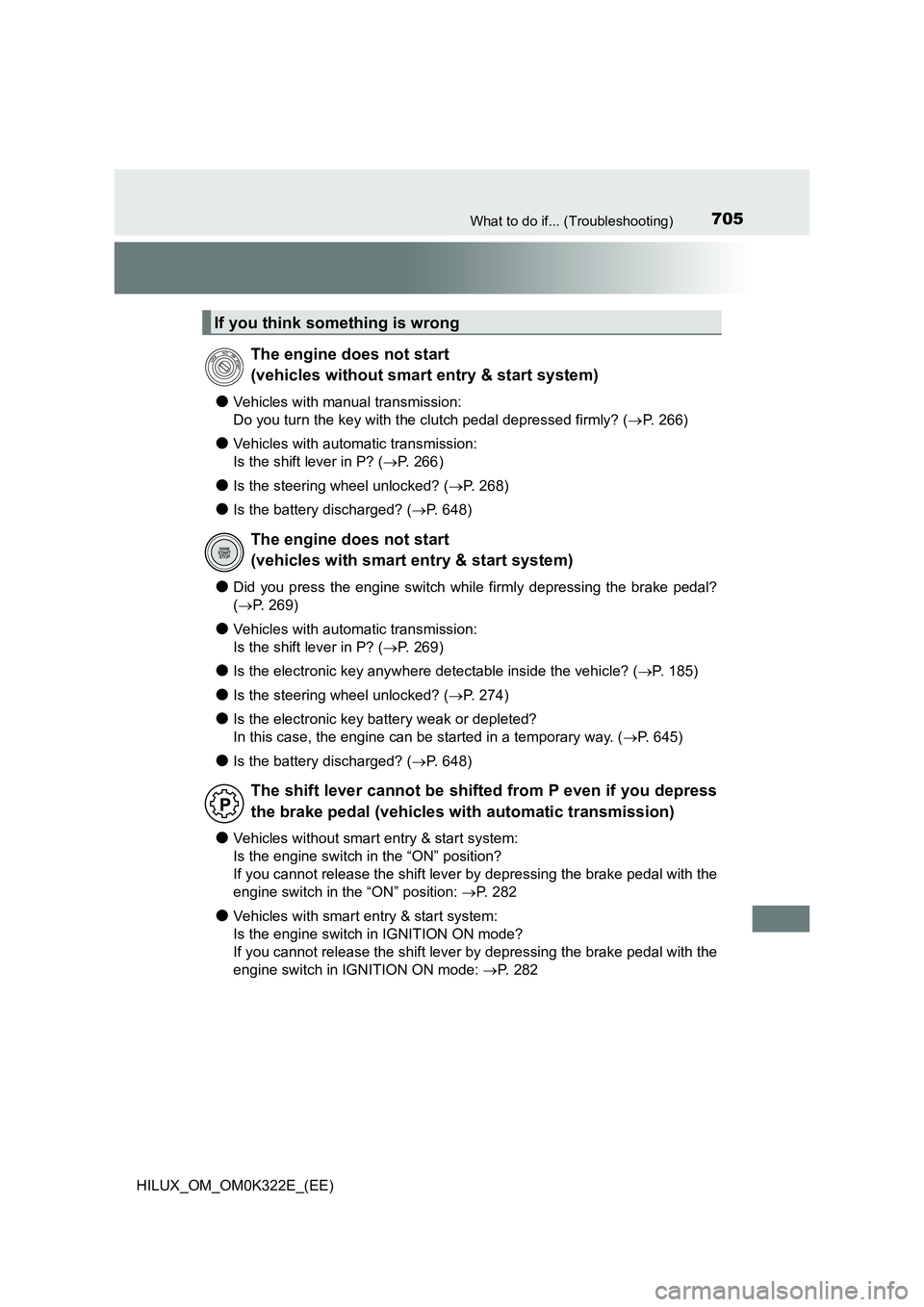 TOYOTA HILUX 2017 Owners Manual (in English) 705What to do if... (Troubleshooting)
HILUX_OM_OM0K322E_(EE)
●Vehicles with manual transmission:
Do you turn the key with the clutch pedal depressed firmly? ( P. 266)
●Vehicles with automatic TOYOTA HILUX 2017 Owners Manual (in English) 705What to do if... (Troubleshooting)
HILUX_OM_OM0K322E_(EE)
●Vehicles with manual transmission:
Do you turn the key with the clutch pedal depressed firmly? ( P. 266)
●Vehicles with automatic