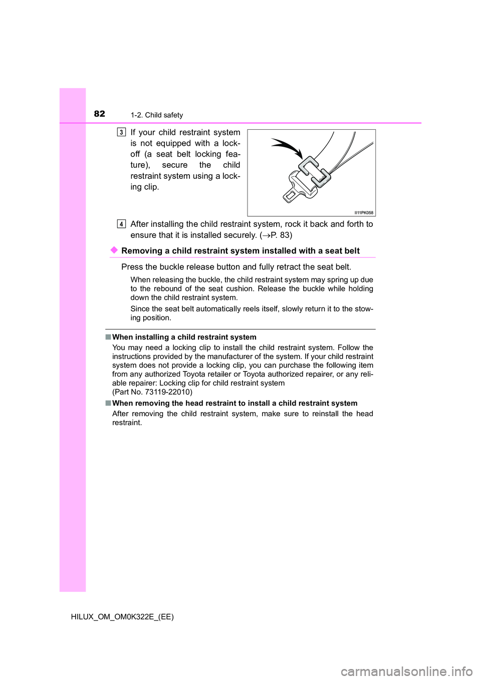 TOYOTA HILUX 2017  Owners Manual (in English) 821-2. Child safety
HILUX_OM_OM0K322E_(EE)
If your child restraint system 
is not equipped with a lock- 
off (a seat belt locking fea- 
ture), secure the child 
restraint system using a lock- 
ing cli