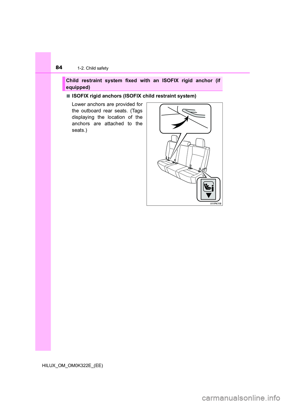 TOYOTA HILUX 2017  Owners Manual (in English) 841-2. Child safety
HILUX_OM_OM0K322E_(EE) 
■ISOFIX rigid anchors (ISOFIX child restraint system) 
Lower anchors are provided for 
the outboard rear seats. (Tags 
displaying the location of the 
anc