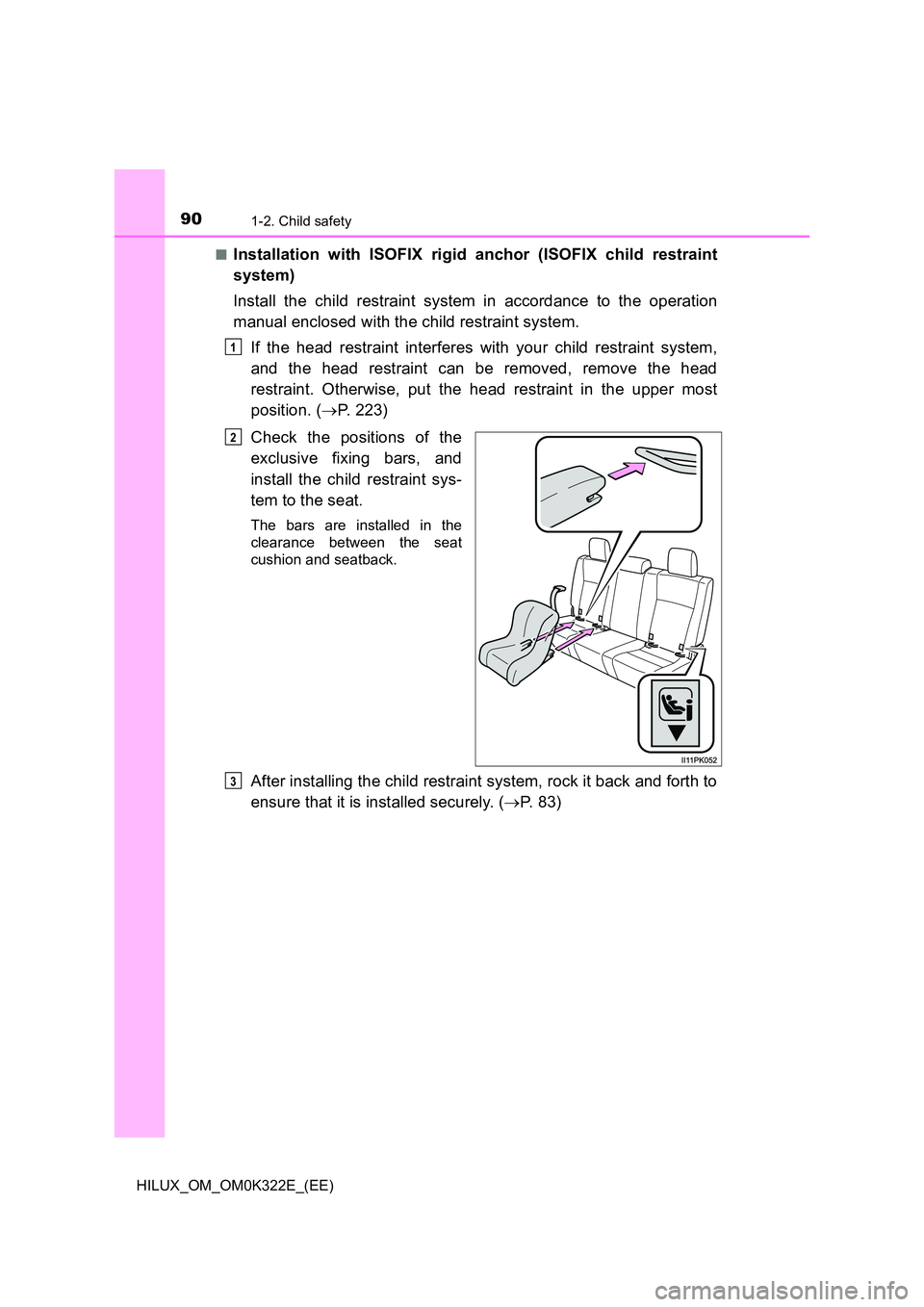TOYOTA HILUX 2017  Owners Manual (in English) 901-2. Child safety
HILUX_OM_OM0K322E_(EE) 
■Installation with ISOFIX rigid anchor (ISOFIX child restraint 
system) 
Install the child restraint system in accordance to the operation 
manual enclose