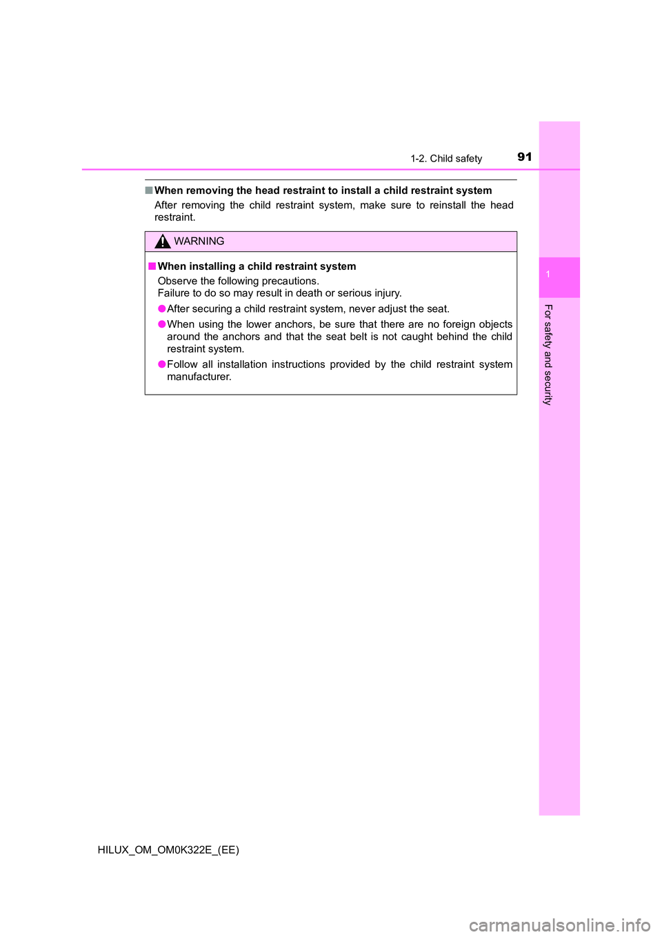 TOYOTA HILUX 2017  Owners Manual (in English) 911-2. Child safety
1
HILUX_OM_OM0K322E_(EE)
For safety and security
■When removing the head restraint to install a child restraint system 
After removing the child restraint system, make sure to re