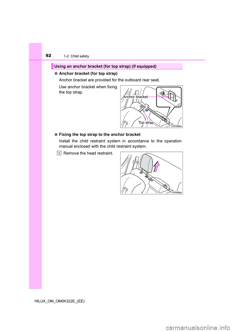 TOYOTA HILUX 2017  Owners Manual (in English) 921-2. Child safety
HILUX_OM_OM0K322E_(EE) 
■Anchor bracket (for top strap) 
Anchor bracket are provided for the outboard rear seat. 
Use anchor bracket when fixing 
the top strap.
■Fixing the top