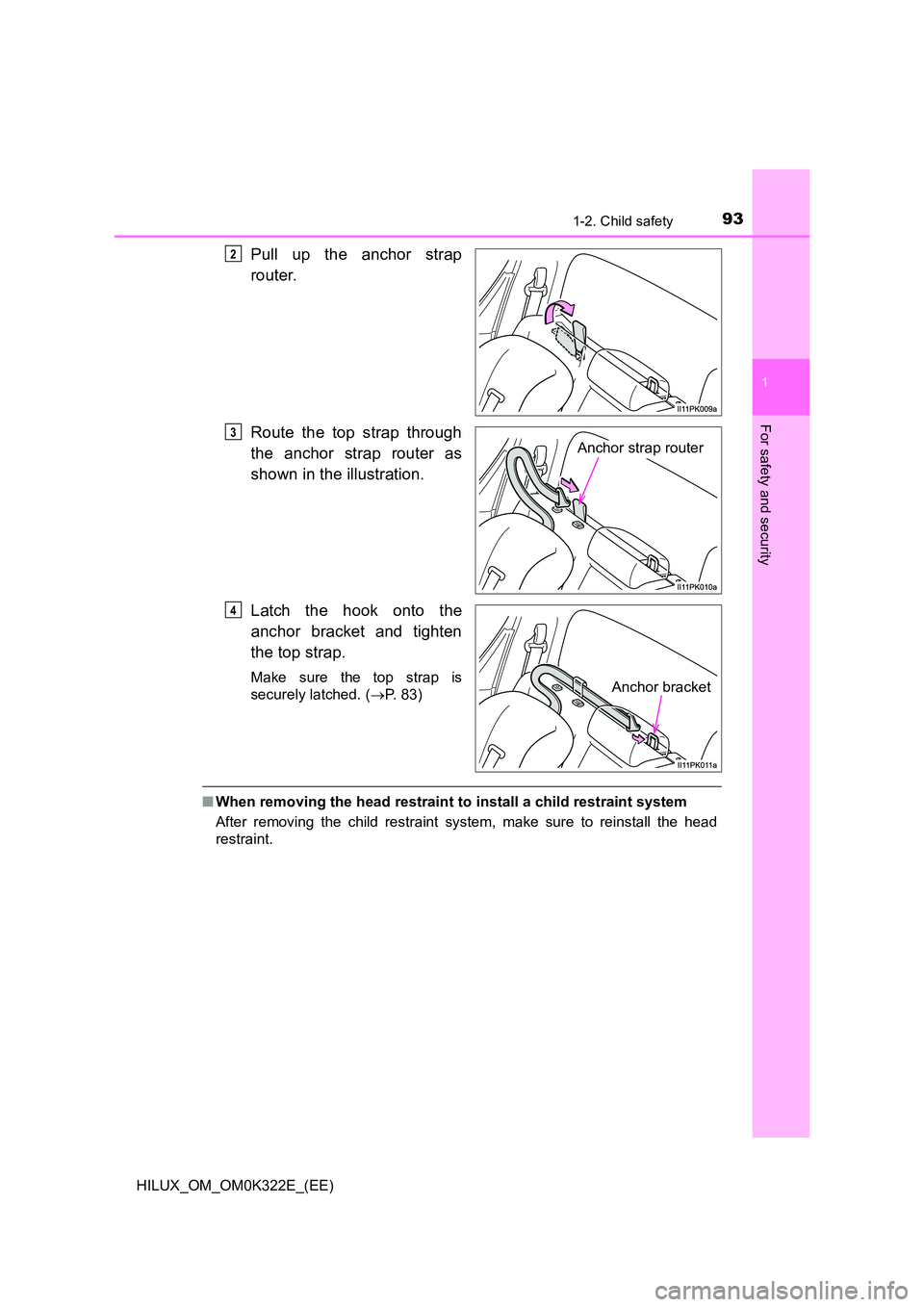 TOYOTA HILUX 2017  Owners Manual (in English) 931-2. Child safety
1
HILUX_OM_OM0K322E_(EE)
For safety and security
Pull up the anchor strap 
router. 
Route the top strap through 
the anchor strap router as 
shown in the illustration. 
Latch the h