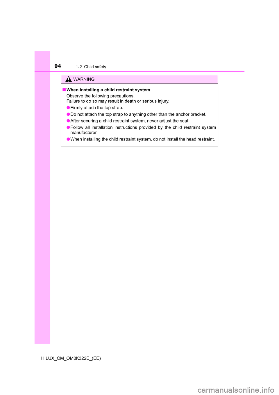 TOYOTA HILUX 2017  Owners Manual (in English) 941-2. Child safety
HILUX_OM_OM0K322E_(EE)
WARNING
■When installing a child restraint system 
Observe the following precautions. 
Failure to do so may result in death or serious injury. 
● Firmly 