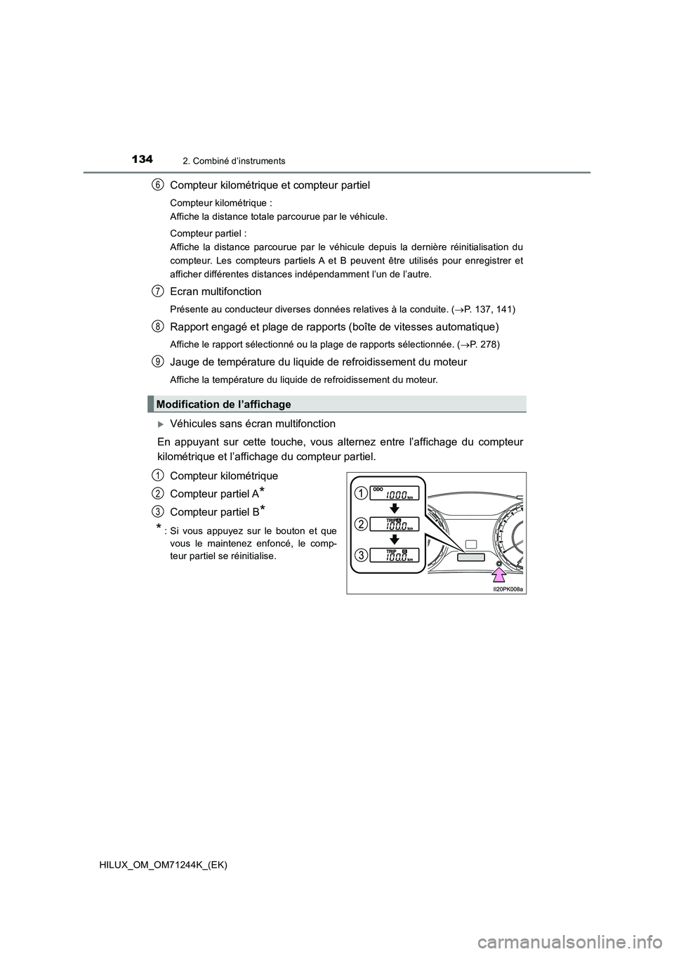 TOYOTA HILUX 2017 Notices Demploi (in French) 1342. Combiné d’instruments
HILUX_OM_OM71244K_(EK)
Compteur kilométrique et compteur partiel
Compteur kilométrique :
Affiche la distance totale parcourue par le véhicule.
Compteur partiel :
Af TOYOTA HILUX 2017 Notices Demploi (in French) 1342. Combiné d’instruments
HILUX_OM_OM71244K_(EK)
Compteur kilométrique et compteur partiel
Compteur kilométrique :
Affiche la distance totale parcourue par le véhicule.
Compteur partiel :
Af