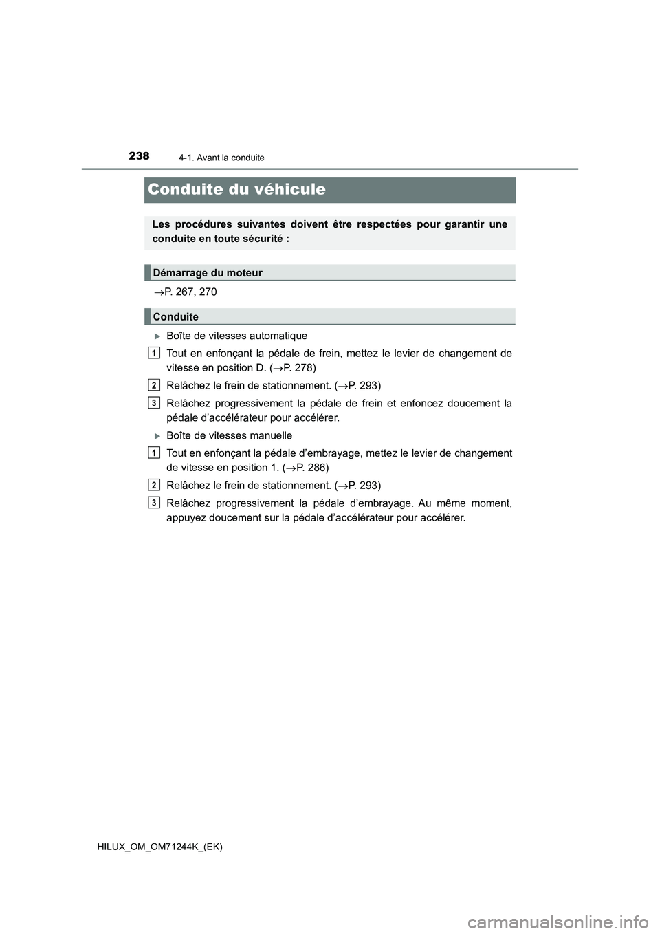 TOYOTA HILUX 2017  Notices Demploi (in French) 2384-1. Avant la conduite
HILUX_OM_OM71244K_(EK)
Conduite du véhicule
P. 267, 270
Boîte de vitesses automatique
Tout en enfonçant la pédale de frein, mettez le levier de changement de
vitess