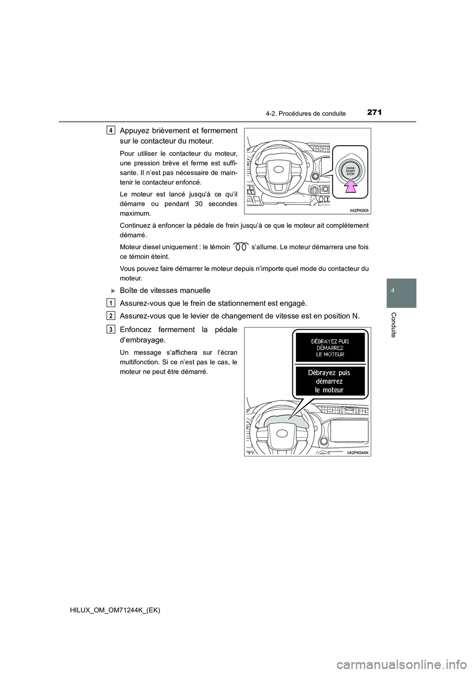 TOYOTA HILUX 2017  Notices Demploi (in French) 2714-2. Procédures de conduite
4
Conduite
HILUX_OM_OM71244K_(EK)
Appuyez brièvement et fermement
sur le contacteur du moteur.
Pour utiliser le contacteur du moteur,
une pression brève et ferme est 