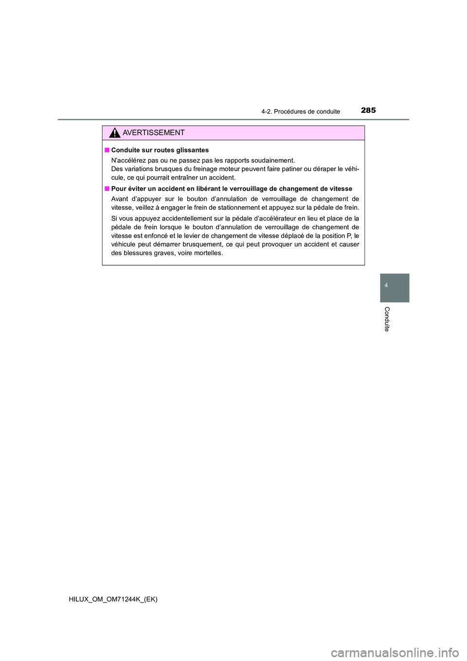 TOYOTA HILUX 2017  Notices Demploi (in French) 2854-2. Procédures de conduite
4
Conduite
HILUX_OM_OM71244K_(EK)
AVERTISSEMENT
■Conduite sur routes glissantes 
N’accélérez pas ou ne passez pas les rapports soudainement.  
Des variations brus