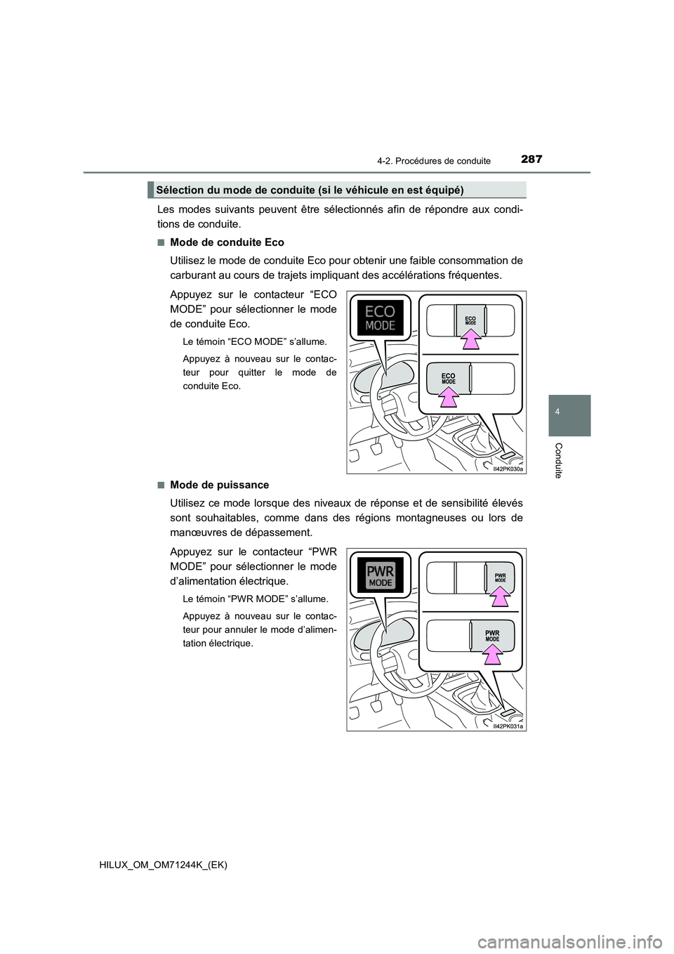 TOYOTA HILUX 2017  Notices Demploi (in French) 2874-2. Procédures de conduite
4
Conduite
HILUX_OM_OM71244K_(EK)
Les modes suivants peuvent être sélectionnés afin de répondre aux condi-
tions de conduite.
■Mode de conduite Eco
Utilisez le mo