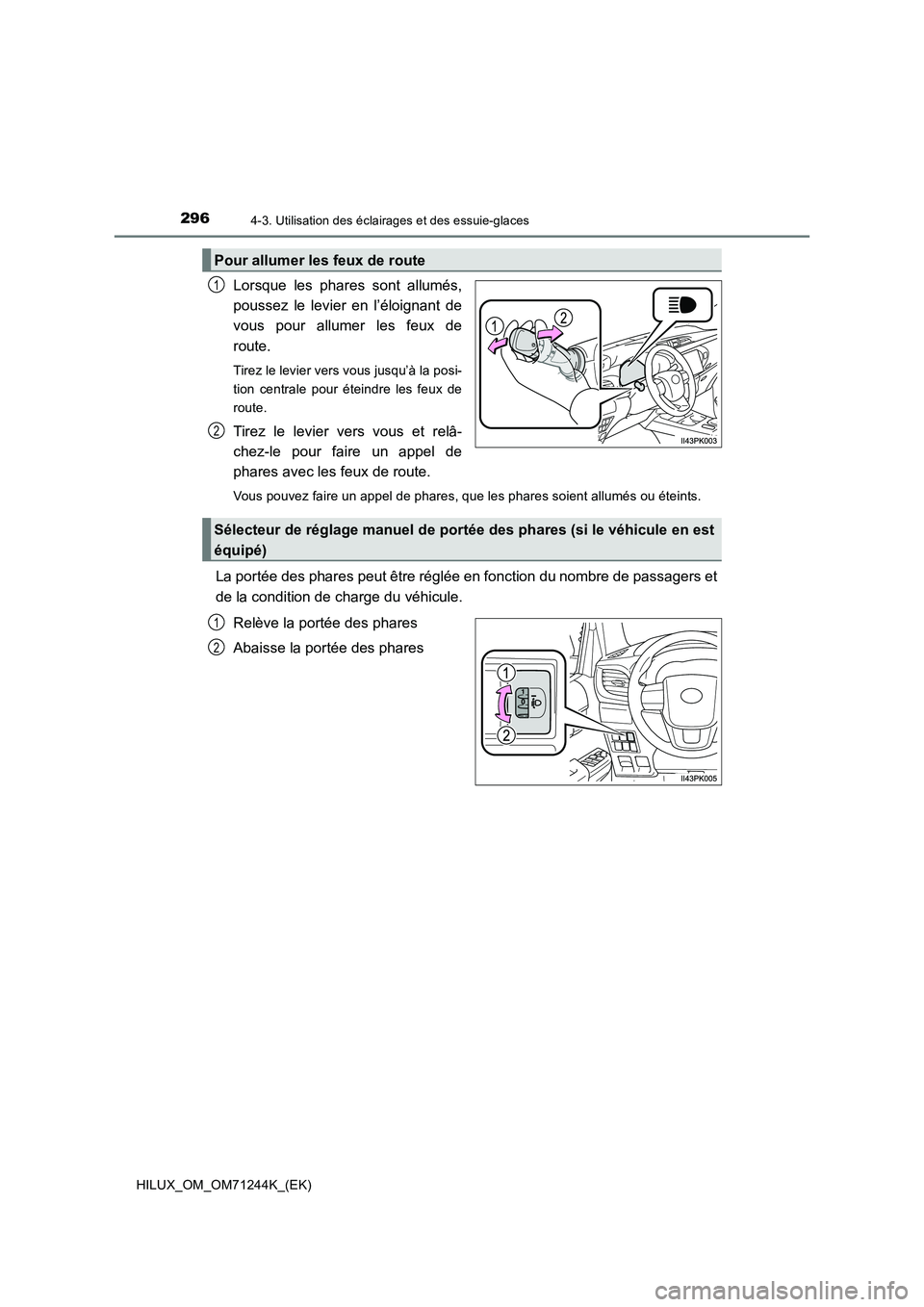 TOYOTA HILUX 2017  Notices Demploi (in French) 2964-3. Utilisation des éclairages et des essuie-glaces
HILUX_OM_OM71244K_(EK)
Lorsque les phares sont allumés,
poussez le levier en l’éloignant de
vous pour allumer les feux de
route. 
Tirez le 