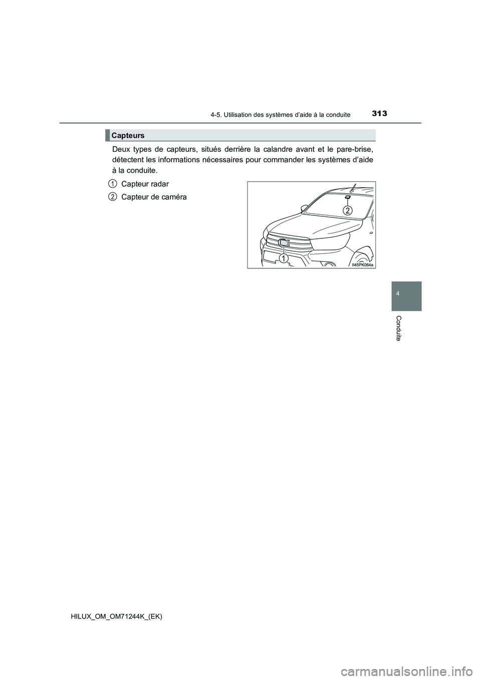 TOYOTA HILUX 2017  Notices Demploi (in French) 3134-5. Utilisation des systèmes d’aide à la conduite
4
Conduite
HILUX_OM_OM71244K_(EK)
Deux types de capteurs, situés derrière la calandre avant et le pare-brise,
détectent les informations n