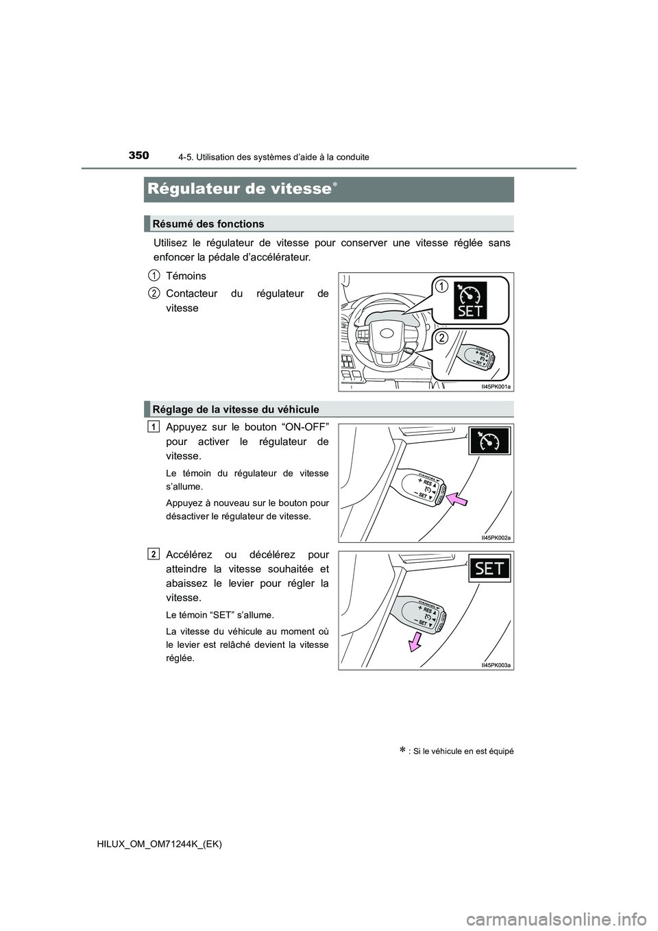 TOYOTA HILUX 2017  Notices Demploi (in French) 3504-5. Utilisation des systèmes d’aide à la conduite
HILUX_OM_OM71244K_(EK)
Régulateur de vitesse
Utilisez le régulateur de vitesse pour conserver une vitesse réglée sans 
enfoncer la péd