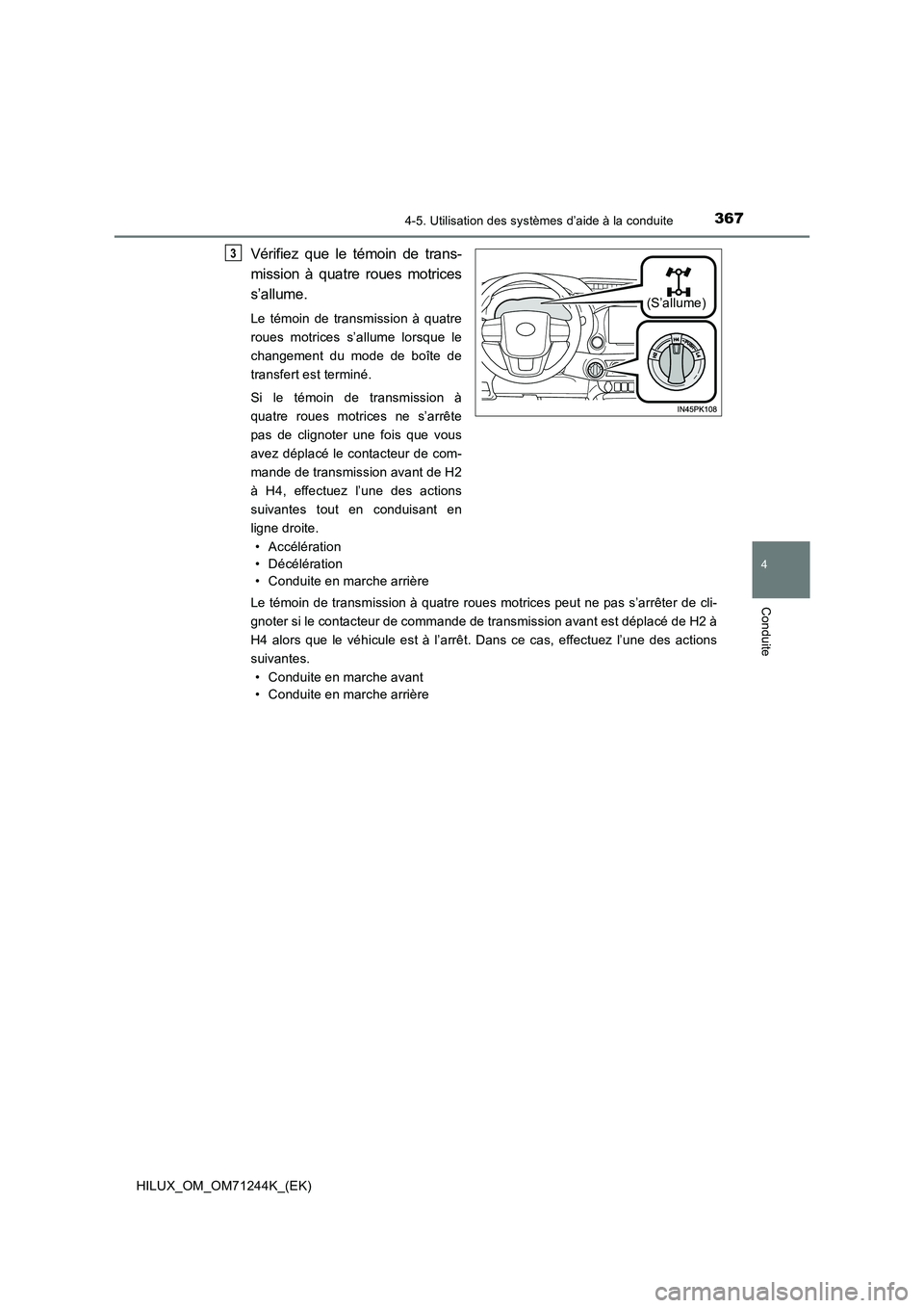 TOYOTA HILUX 2017  Notices Demploi (in French) 3674-5. Utilisation des systèmes d’aide à la conduite
4
Conduite
HILUX_OM_OM71244K_(EK)
Vérifiez que le témoin de trans- 
mission à quatre roues motrices 
s’allume.
Le témoin de transmission