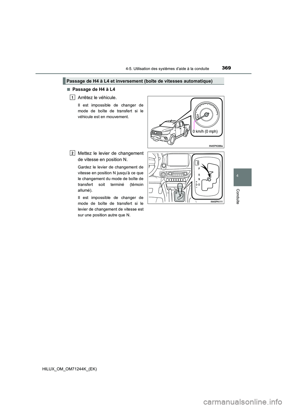 TOYOTA HILUX 2017  Notices Demploi (in French) 3694-5. Utilisation des systèmes d’aide à la conduite
4
Conduite
HILUX_OM_OM71244K_(EK) 
■Passage de H4 à L4 
Arrêtez le véhicule.
Il est impossible de changer de 
mode de boîte de transfert