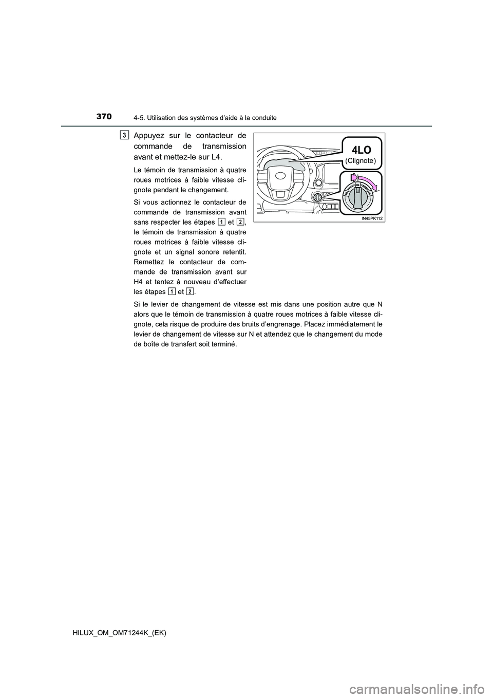 TOYOTA HILUX 2017  Notices Demploi (in French) 3704-5. Utilisation des systèmes d’aide à la conduite
HILUX_OM_OM71244K_(EK)
Appuyez sur le contacteur de 
commande de transmission 
avant et mettez-le sur L4.
Le témoin de transmission à quatre