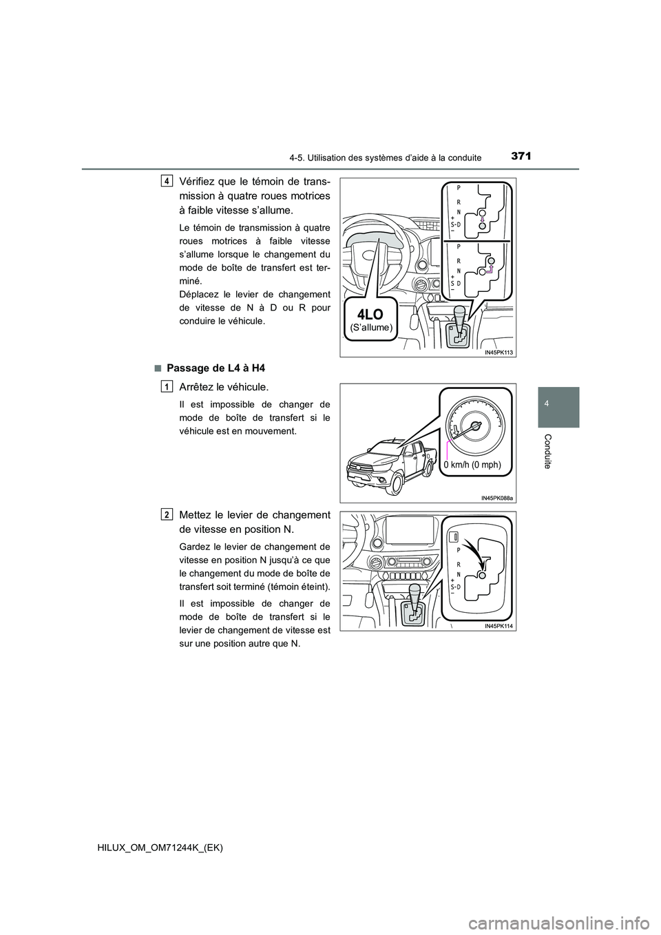 TOYOTA HILUX 2017  Notices Demploi (in French) 3714-5. Utilisation des systèmes d’aide à la conduite
4
Conduite
HILUX_OM_OM71244K_(EK)
Vérifiez que le témoin de trans- 
mission à quatre roues motrices 
à faible vitesse s’allume.
Le témo