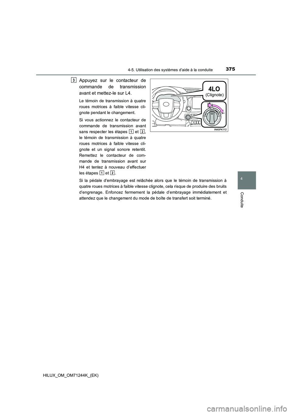 TOYOTA HILUX 2017  Notices Demploi (in French) 3754-5. Utilisation des systèmes d’aide à la conduite
4
Conduite
HILUX_OM_OM71244K_(EK)
Appuyez sur le contacteur de 
commande de transmission 
avant et mettez-le sur L4.
Le témoin de transmissio