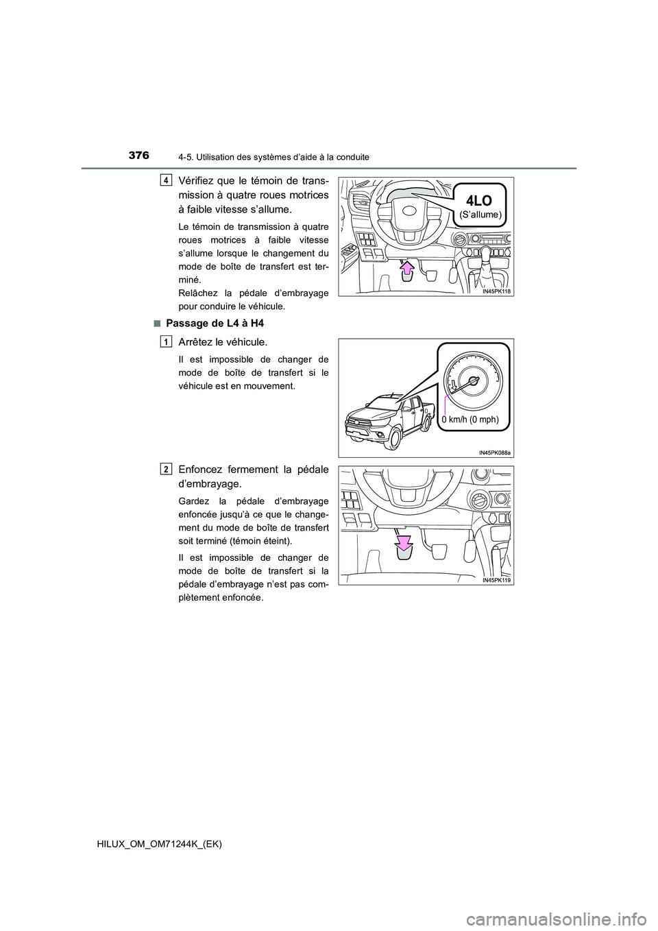 TOYOTA HILUX 2017  Notices Demploi (in French) 3764-5. Utilisation des systèmes d’aide à la conduite
HILUX_OM_OM71244K_(EK)
Vérifiez que le témoin de trans- 
mission à quatre roues motrices 
à faible vitesse s’allume.
Le témoin de trans