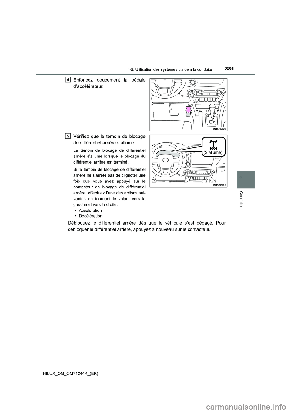 TOYOTA HILUX 2017  Notices Demploi (in French) 3814-5. Utilisation des systèmes d’aide à la conduite
4
Conduite
HILUX_OM_OM71244K_(EK)
Enfoncez doucement la pédale
d’accélérateur.
Vérifiez que le témoin de blocage
de différentiel arri