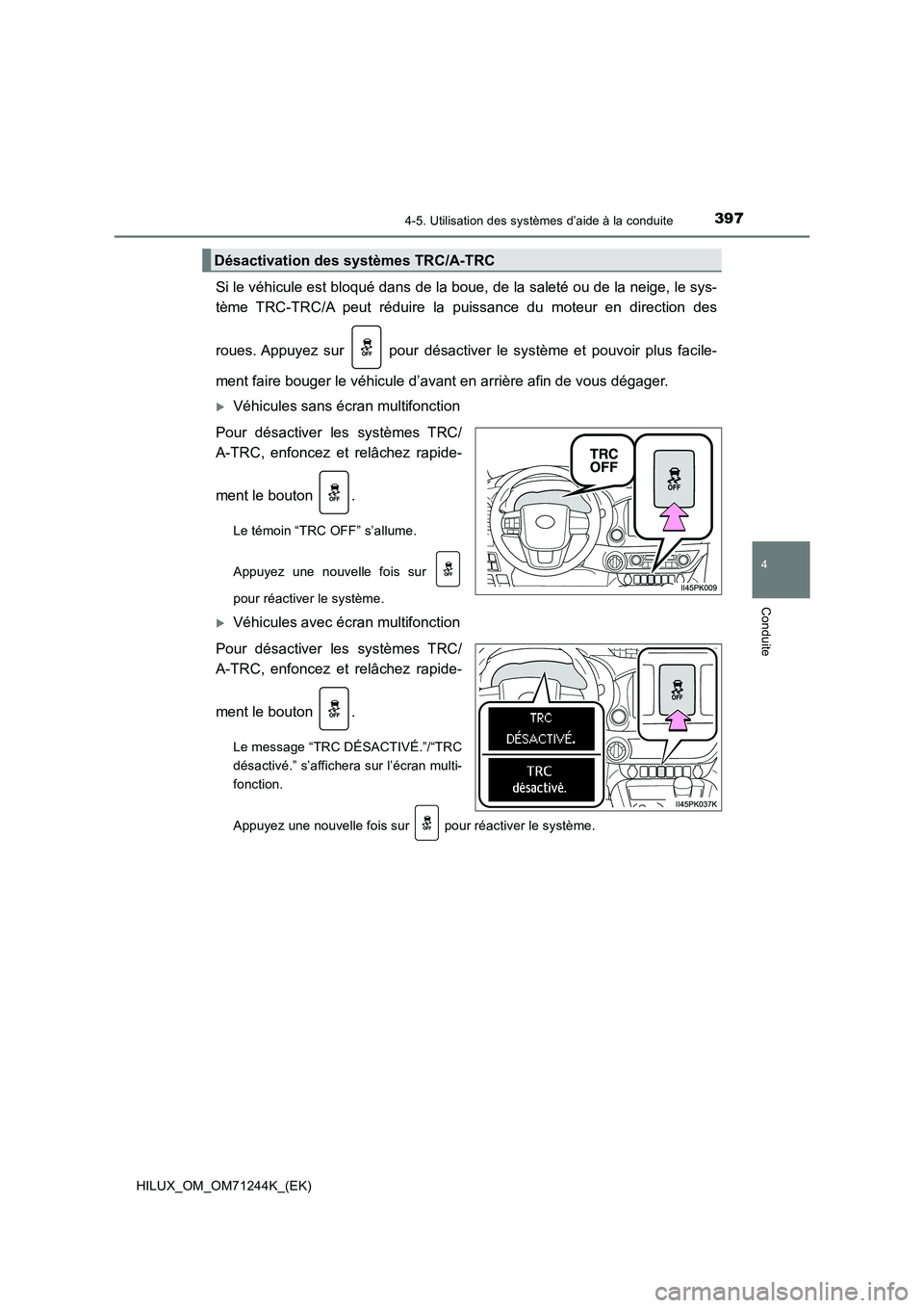 TOYOTA HILUX 2017  Notices Demploi (in French) 3974-5. Utilisation des systèmes d’aide à la conduite
4
Conduite
HILUX_OM_OM71244K_(EK)
Si le véhicule est bloqué dans de la boue, de la saleté ou de la neige, le sys-
tème TRC-TRC/A peut réd