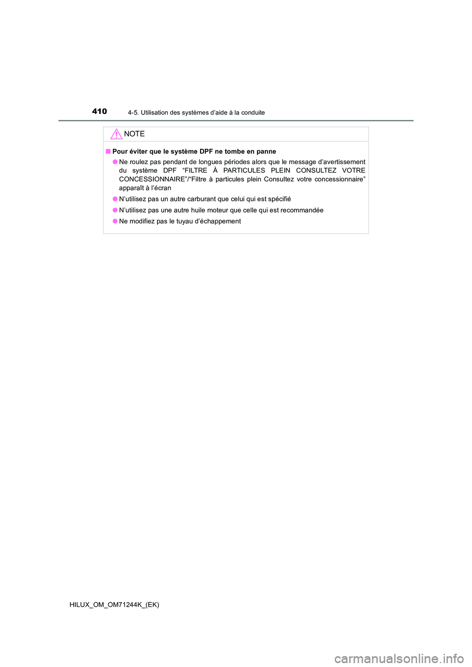TOYOTA HILUX 2017  Notices Demploi (in French) 4104-5. Utilisation des systèmes d’aide à la conduite
HILUX_OM_OM71244K_(EK)
NOTE
■Pour éviter que le système DPF ne tombe en panne 
● Ne roulez pas pendant de longues périodes alors que le