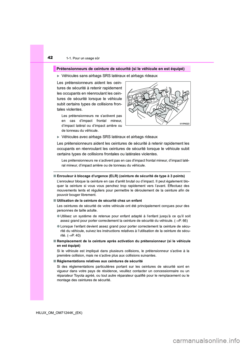 TOYOTA HILUX 2017 Notices Demploi (in French) 421-1. Pour un usage sûr
HILUX_OM_OM71244K_(EK)
Véhicules sans airbags SRS latéraux et airbags rideaux
Les prétensionneurs aident les cein-
tures de sécurité à retenir rapidement
les occup TOYOTA HILUX 2017 Notices Demploi (in French) 421-1. Pour un usage sûr
HILUX_OM_OM71244K_(EK)
Véhicules sans airbags SRS latéraux et airbags rideaux
Les prétensionneurs aident les cein-
tures de sécurité à retenir rapidement
les occup