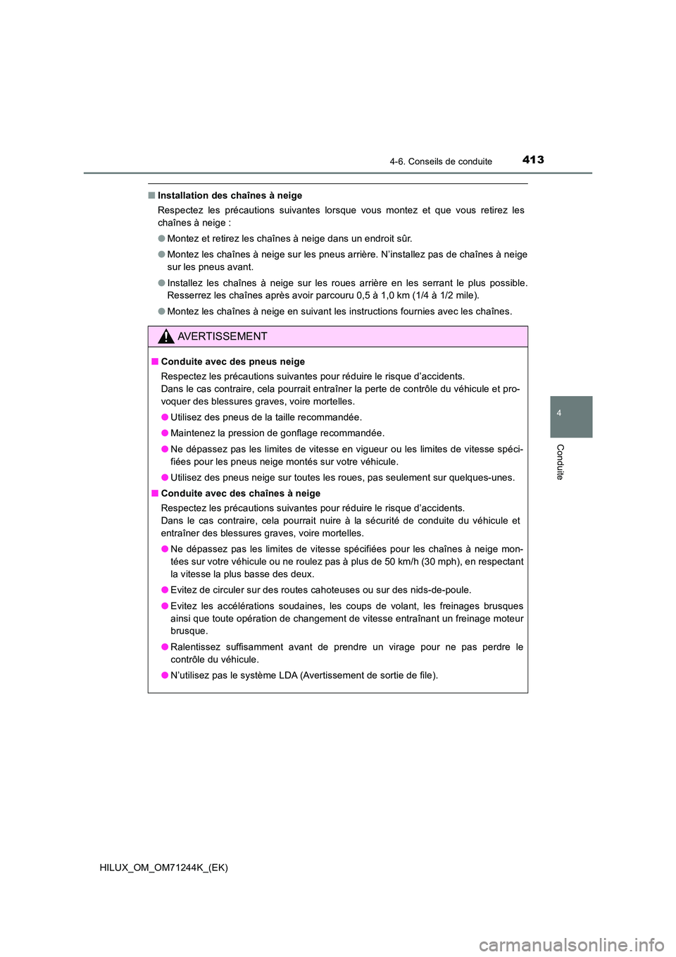 TOYOTA HILUX 2017 Notices Demploi (in French) 4134-6. Conseils de conduite
4
Conduite
HILUX_OM_OM71244K_(EK)
■Installation des chaînes à neige
Respectez les précautions suivantes lorsque vous montez et que vous retirez les
chaînes à neig TOYOTA HILUX 2017 Notices Demploi (in French) 4134-6. Conseils de conduite
4
Conduite
HILUX_OM_OM71244K_(EK)
■Installation des chaînes à neige
Respectez les précautions suivantes lorsque vous montez et que vous retirez les
chaînes à neig