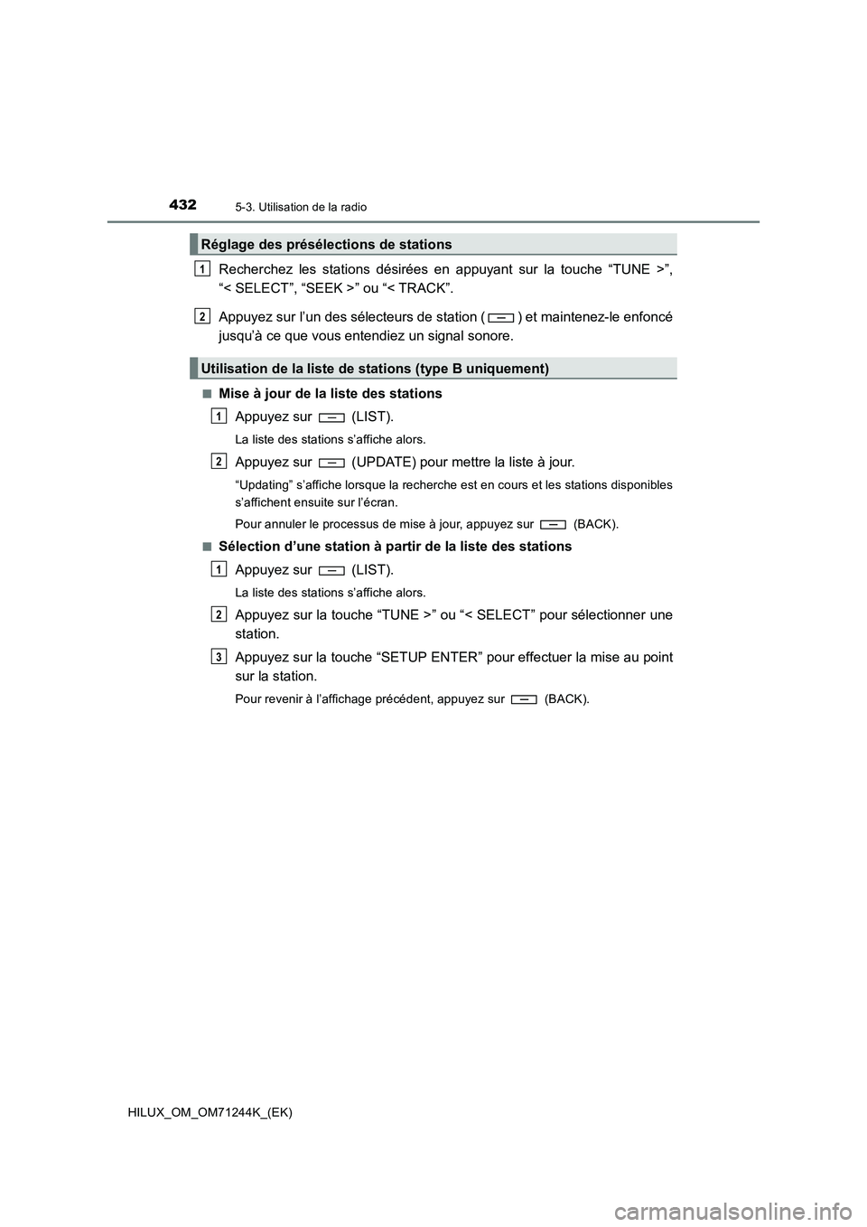 TOYOTA HILUX 2017 Notices Demploi (in French) 4325-3. Utilisation de la radio
HILUX_OM_OM71244K_(EK)
Recherchez les stations désirées en appuyant sur la touche “TUNE >”,
“< SELECT”, “SEEK >” ou “< TRACK”.
Appuyez sur l’un des TOYOTA HILUX 2017 Notices Demploi (in French) 4325-3. Utilisation de la radio
HILUX_OM_OM71244K_(EK)
Recherchez les stations désirées en appuyant sur la touche “TUNE >”,
“< SELECT”, “SEEK >” ou “< TRACK”.
Appuyez sur l’un des